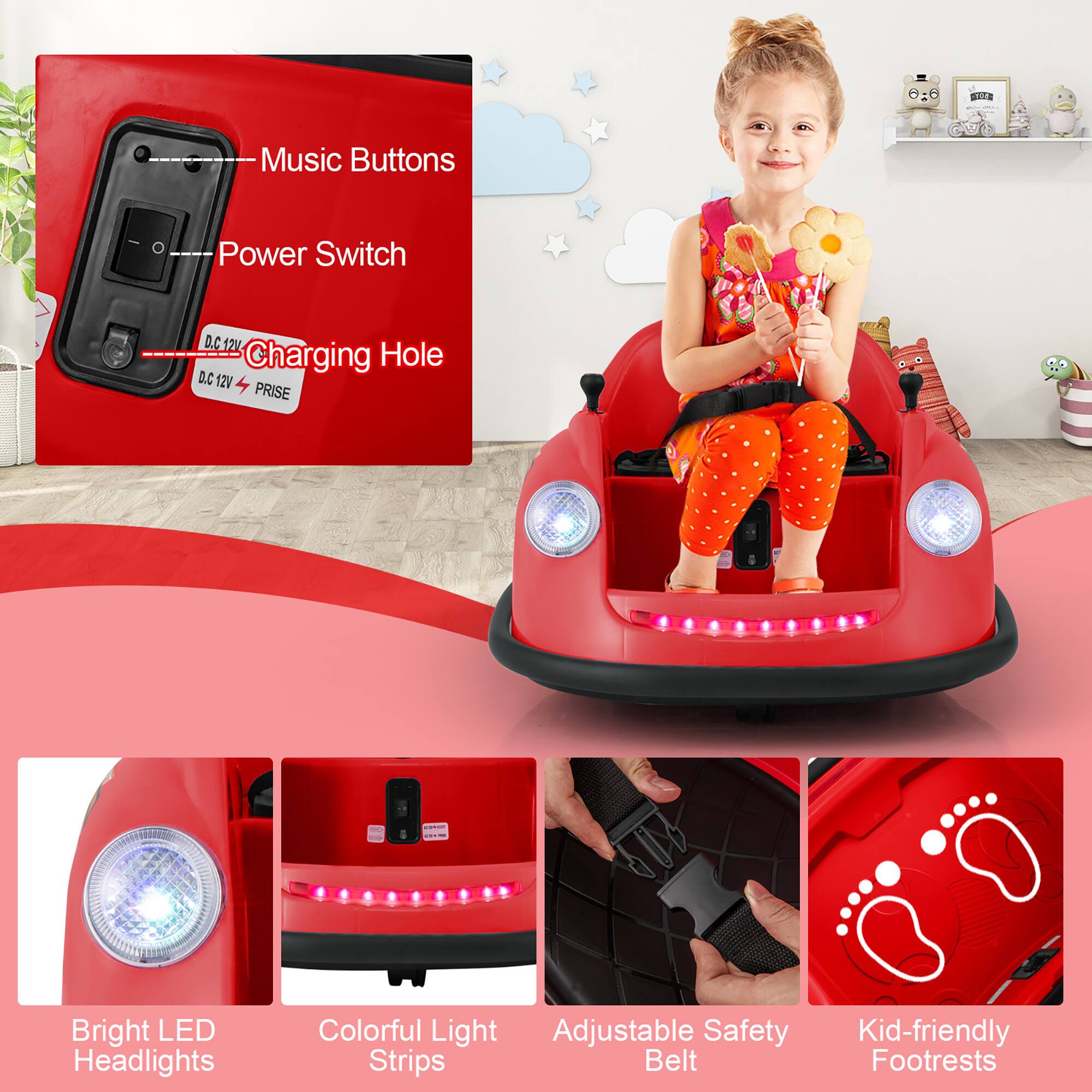 - Music Buttons
- Power Switch
- Charging Hole (D.C 12V)
- Bright LED Headlights
- Colorful Light Strips
- Adjustable Safety Belt
- Kid-friendly Footrests