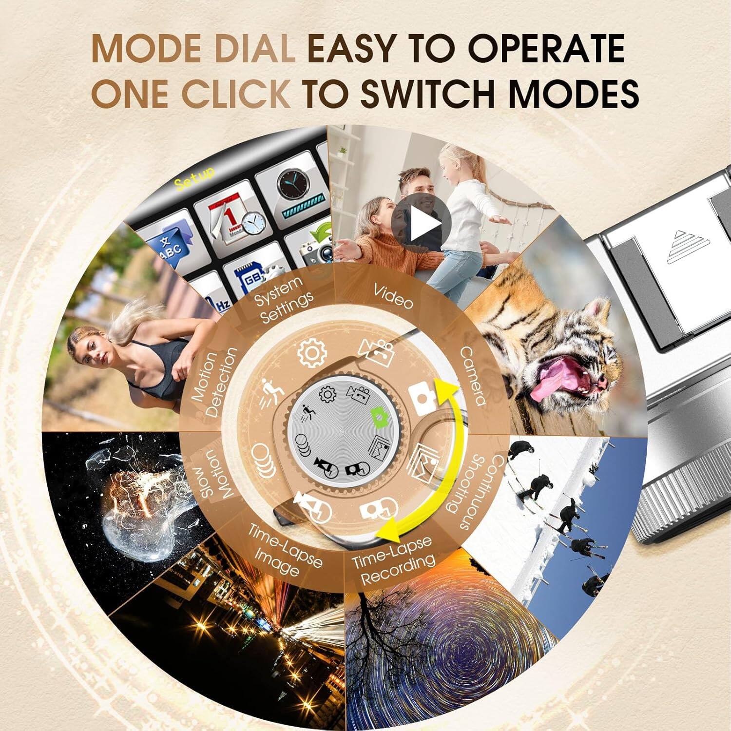 MODE DIAL EASY TO OPERATE  
ONE CLICK TO SWITCH MODES

Setup  
1  
ABC MN GB Hz  
System Settings  
Video  
Motion Detection  
Camera  
Slow Motion Shooting  
Time-Lapse Image  
Time-Lapse Recording