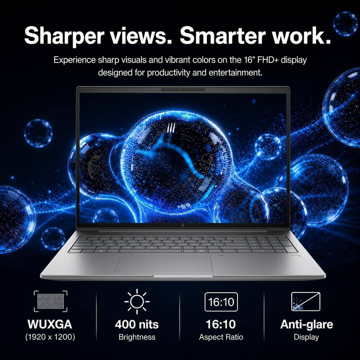 Sharper views. Smarter work. Experience sharp visuals and vibrant colors on the 16" FHD+ display designed for productivity and entertainment.

- 16:10 Aspect Ratio
- WUXGA (1920 x 1200)
- 400 nits Brightness
- Anti-glare Display