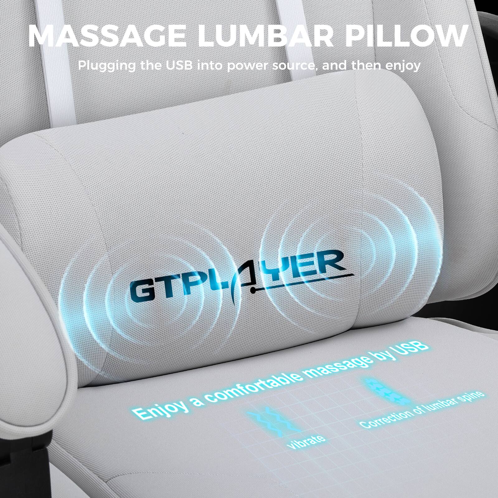 MASSAGE LUMBAR PILLOW  
Plugging the USB into power source, and then enjoy  

GTPLAYER  
Enjoy a comfortable massage by USB  
Correction of lumbar spine  
vibrate