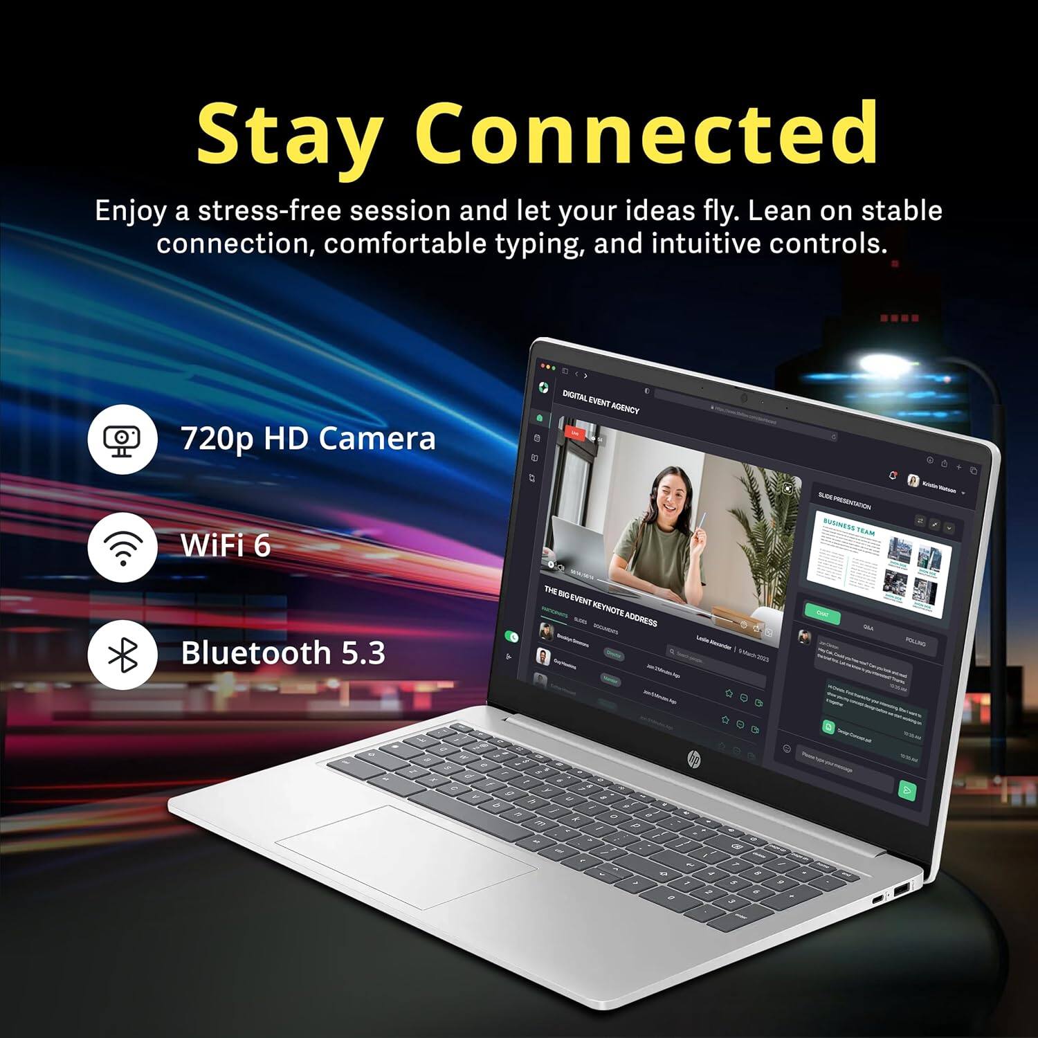 Stay Connected
Enjoy a stress-free session and let your ideas fly. Lean on stable connection, comfortable typing, and intuitive controls.

720p HD Camera
WiFi 6
Bluetooth 5.3