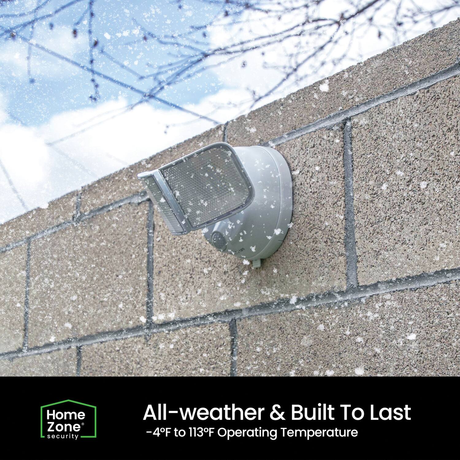 Home Zone security  
All-weather & Built To Last  
-4°F to 113°F Operating Temperature