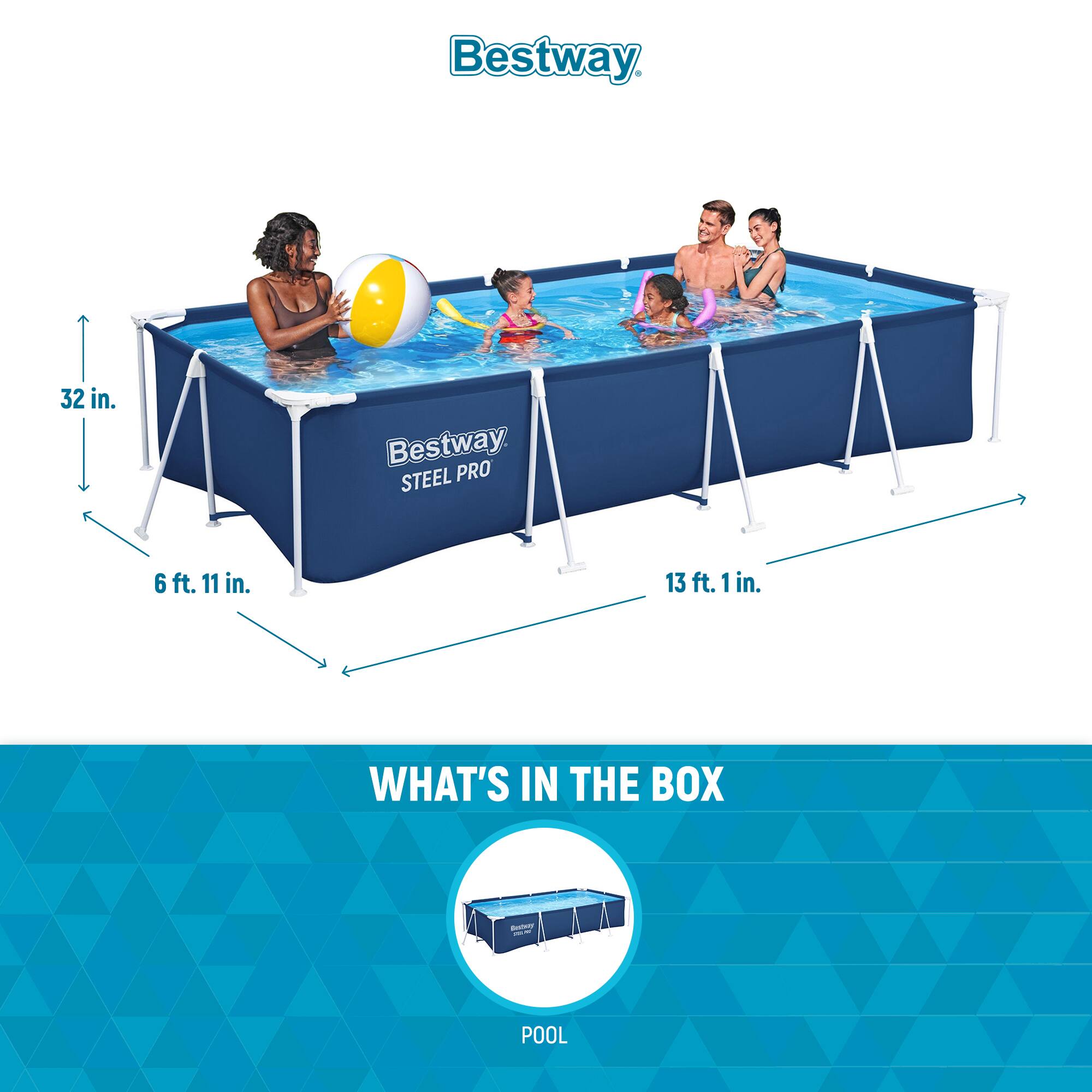 Bestway STEEL PRO

32 in.  
6 ft. 11 in.  
13 ft. 1 in.

WHAT'S IN THE BOX

POOL