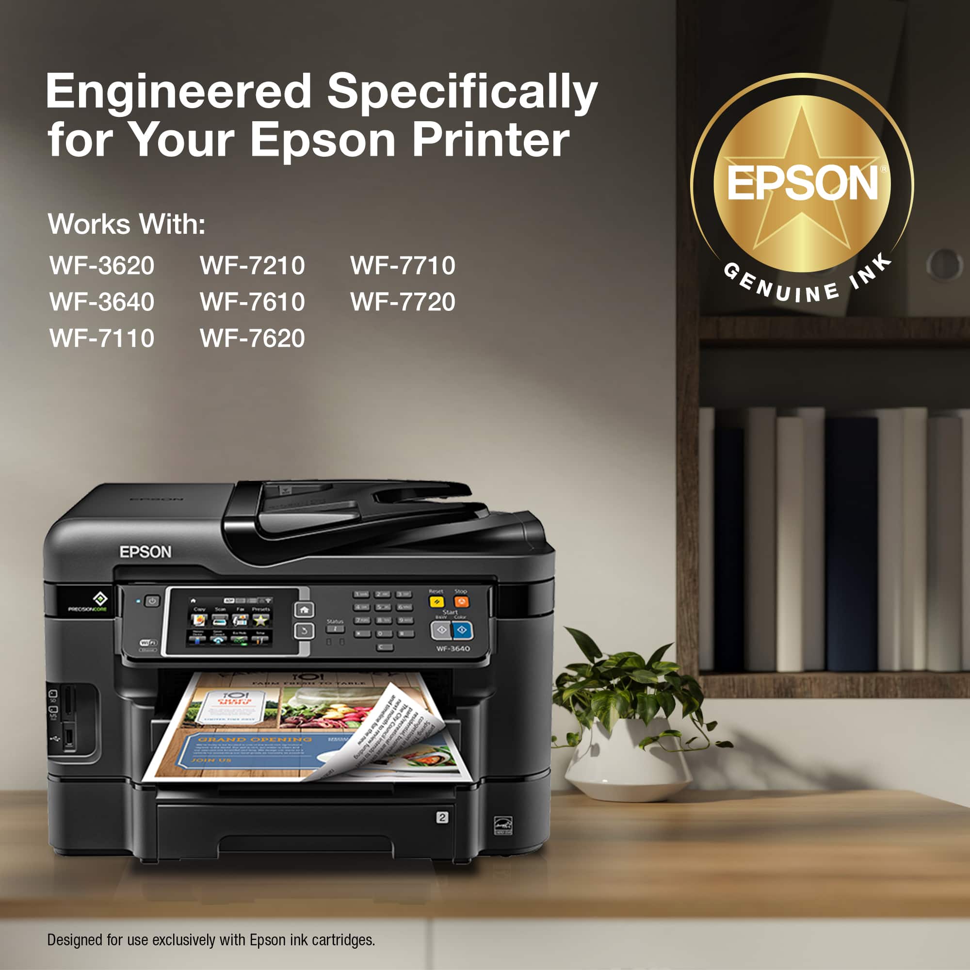 Engineered Specifically for Your Epson Printer EPSON Works With: WF-3620, WF-7210, WF-7710, WF-3640, WF-7610, WF-7720, GENUINE WF-7110, WF-7620 EPSON. Designed for use exclusively with Epson ink cartridges.