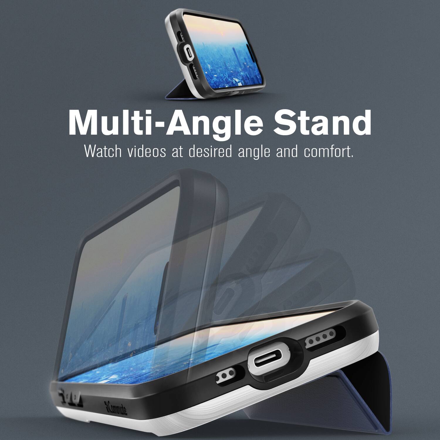 I Multi-Angle Stand Watch videos at desired angle and comfort.
