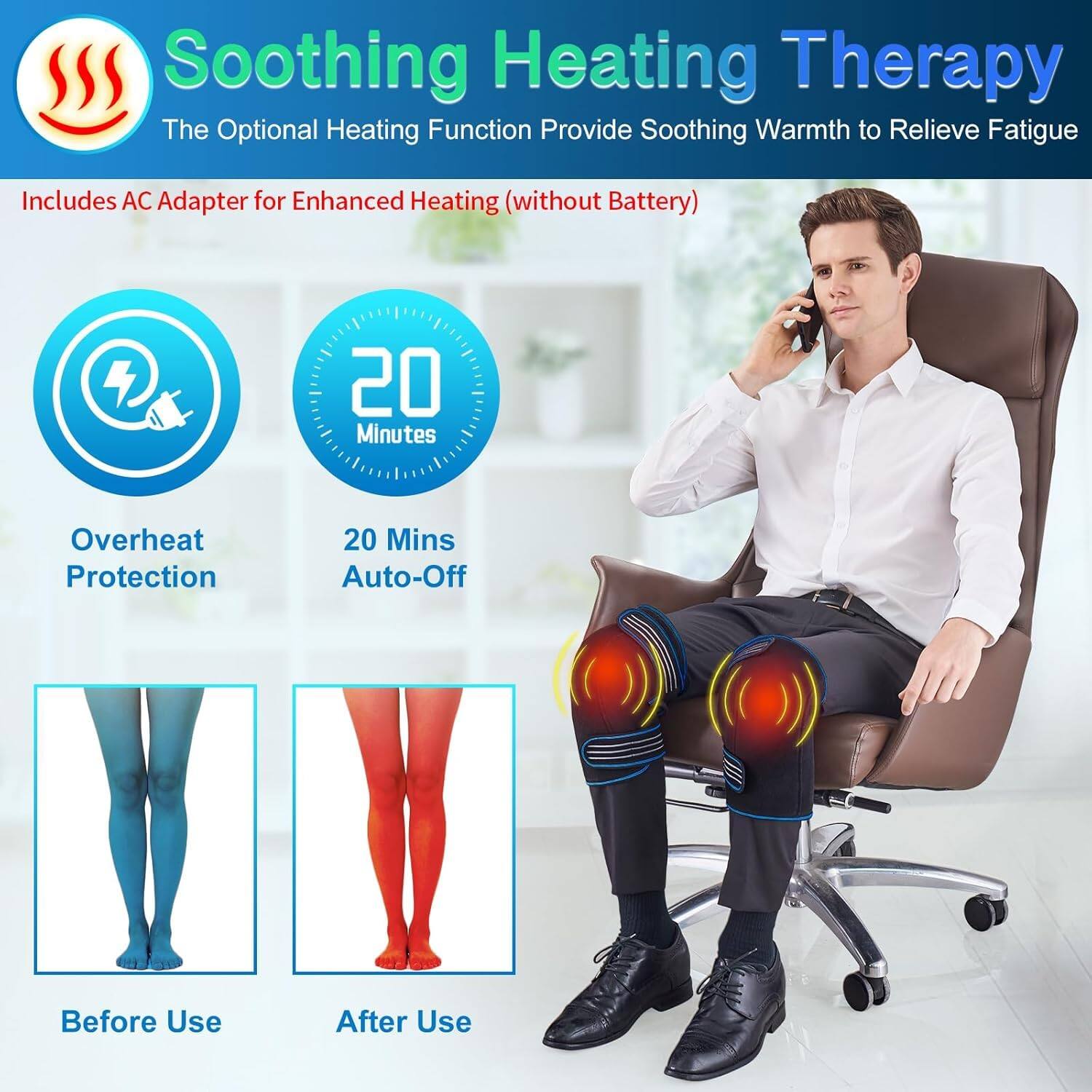 Soothing Heating Therapy  
The Optional Heating Function Provides Soothing Warmth to Relieve Fatigue  

Includes AC Adapter for Enhanced Heating (without Battery)  

- Overheat Protection  
- 20 Mins Auto-Off  

Before Use  
After Use