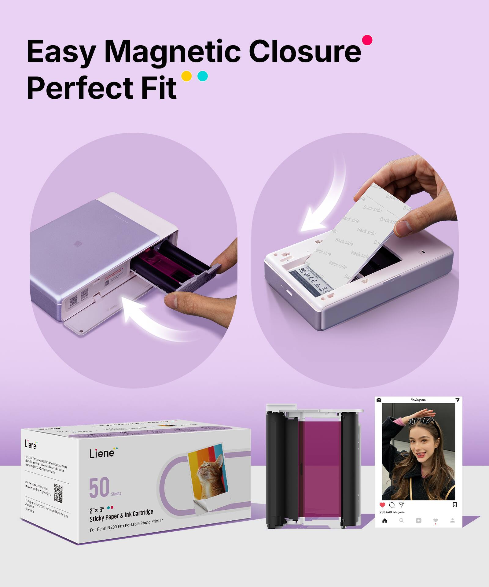 Easy Magnetic Closure Perfect Fit

Liene
50 Sheets
2x3" Sticky Paper & Ink Cartridge
For Pearl N200 Portable Photo Printer
