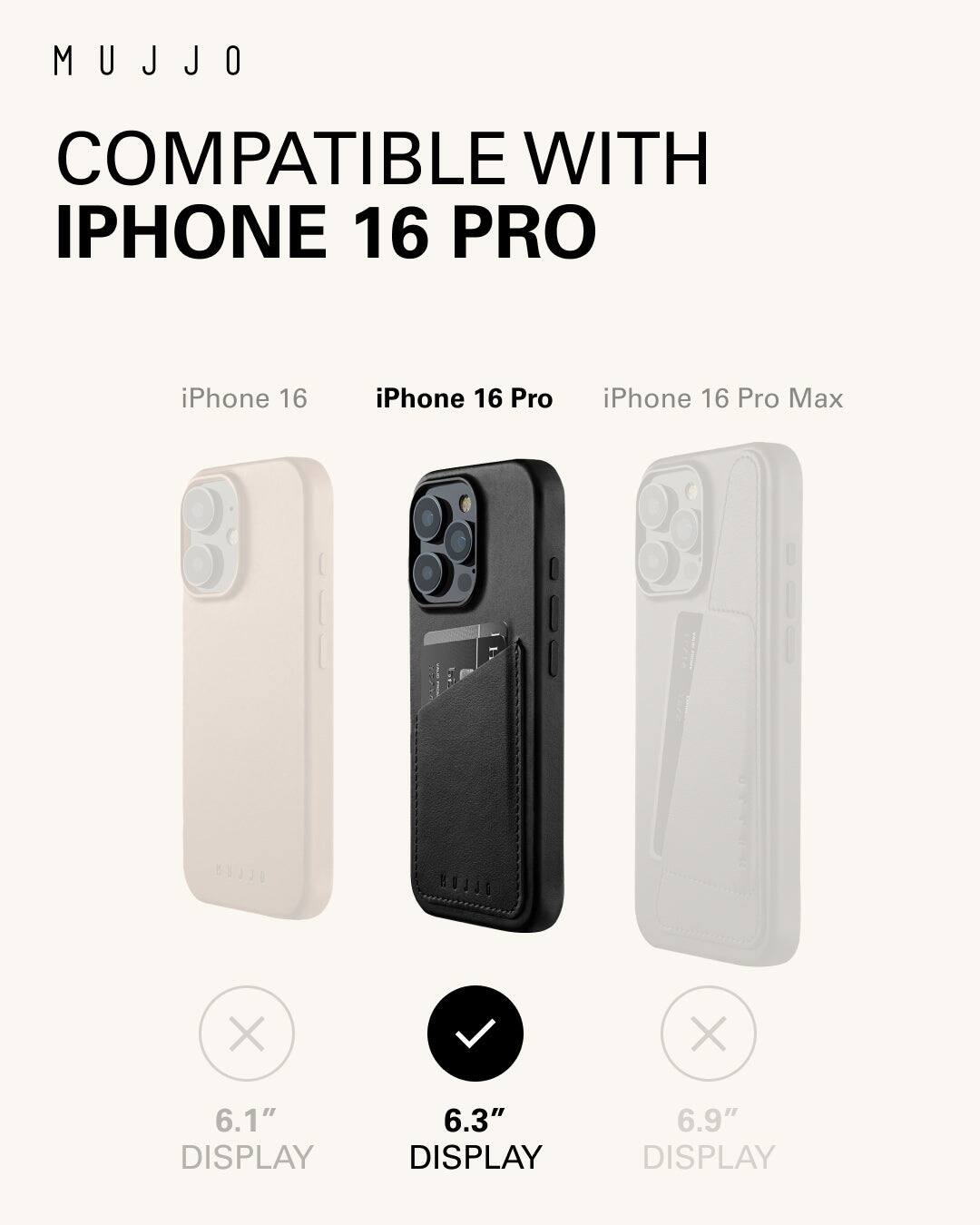 Mujjo is compatible with iPhone 16 Pro, iPhone 16, and iPhone 16 Pro Max. The display sizes for each device are 5.11 inches, 6.1 inches, and 6.3 inches, respectively.