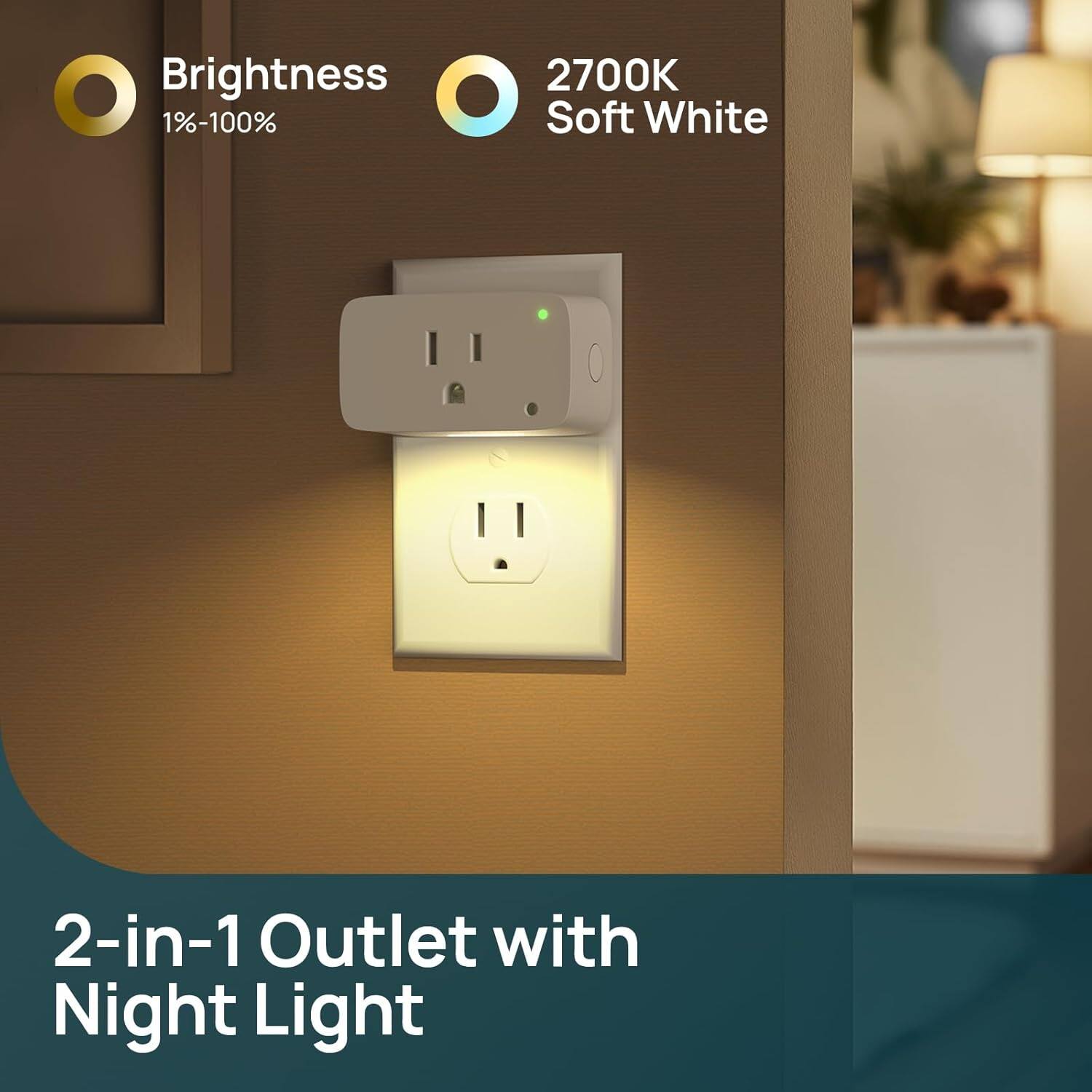 Brightness 1%-100%  
2700K Soft White  

2-in-1 Outlet with Night Light