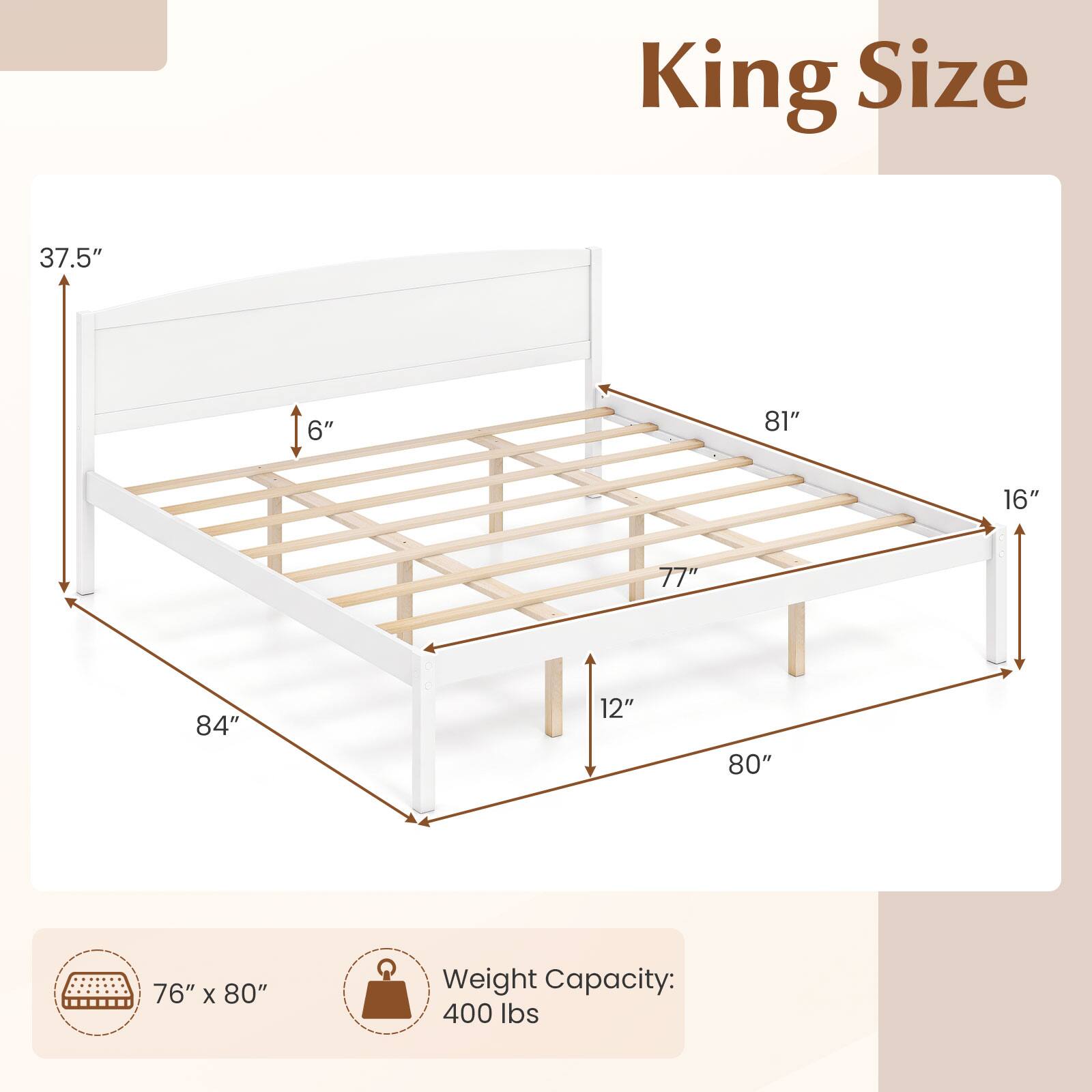 King Size

37.5"  
6"  
81"  
16"  
77"  
84"  
12"  
80"  
76" x 80"  
Weight Capacity: 400 lbs