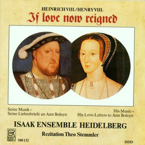 HEINRICH VIII./HENRY VIII.

If love now reigned

Seine Musik - His Music
Seine Liebesbriefe an Ann Boleyn - His Love-Letters to Ann Boleyn

ISAAC ENSEMBLE HEIDELBERG
Rezitation Theo Stemmler

BAYER RECORDS
100 132
DDD