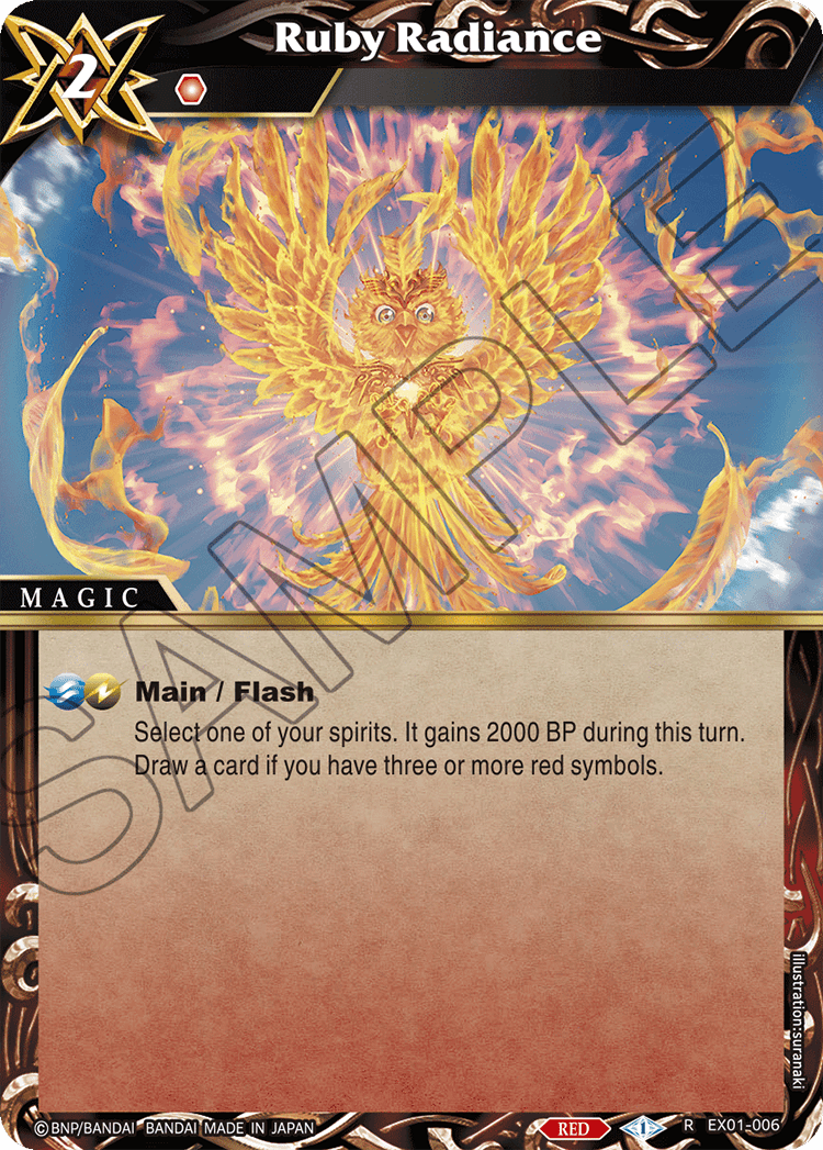 Ruby Radiance X 2  
SEO MAGIC  
Select one of your spirits. It gains 2000 BP during this turn.  
Draw a card if you have three or more red symbols.  

Main / Flash  

Illustration: suranaki  
BNP/BANDAI BANDAI MADE IN JAPAN  
RED  
R  
EX01-006