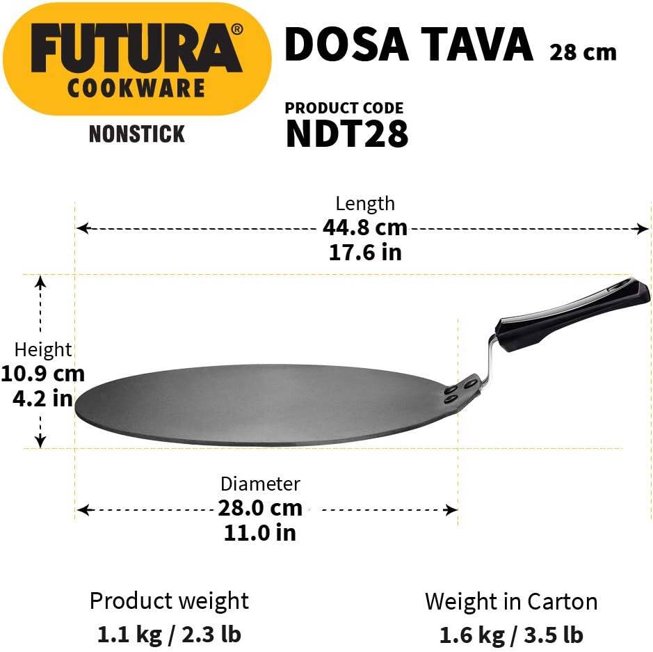 FUTURA COOKWARE

NONSTICK

DOSA TAVA 28 cm

PRODUCT CODE NDT28

Length 44.8 cm / 17.6 in

Height 10.9 cm / 4.2 in

Diameter 28.0 cm / 11.0 in

Product weight 1.1 kg / 2.3 lb

Weight in Carton 1.6 kg / 3.5 lb