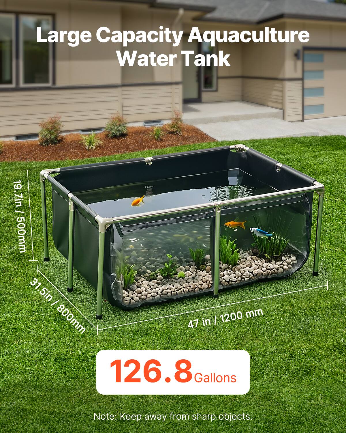 Large Capacity Aquaculture Water Tank  
19.7in | 500mm  
31.5in | 800mm  
47in | 1200mm  
126.8 Gallons  

Note: Keep away from sharp objects.