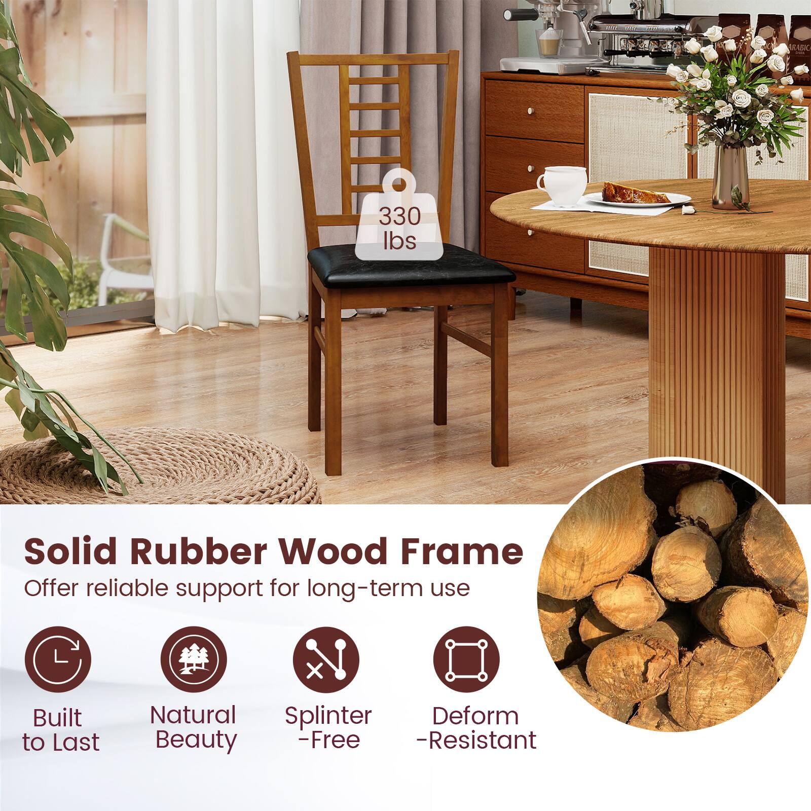 Solid Rubber Wood Frame

Offer reliable support for long-term use

- Built to Last
- Natural Beauty
- Splinter-Free
- Deform-Resistant

330 lbs