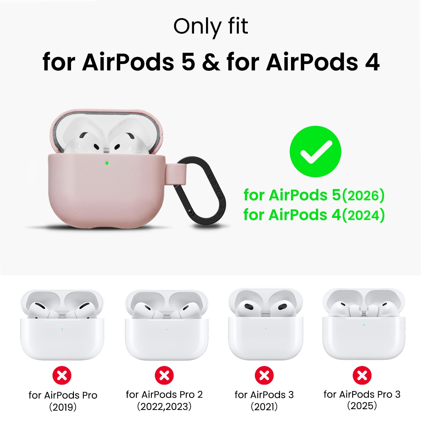Only fit for AirPods 5 & for AirPods 4

for AirPods 5(2026) for AirPods 4(2024)

for AirPods Pro (2019)
for AirPods Pro 2 (2022,2023)
for AirPods 3 (2021)
for AirPods Pro 3 (2025)