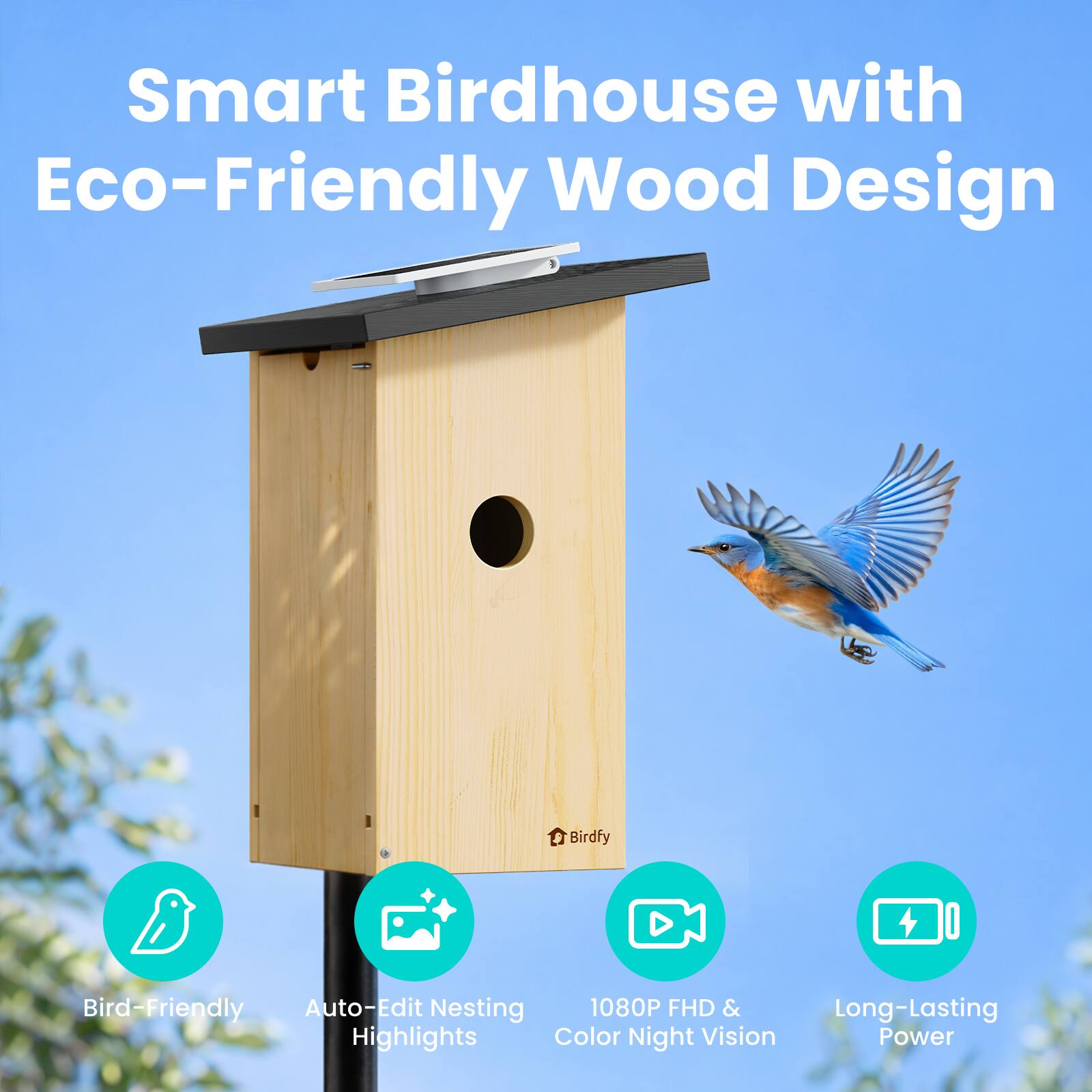 Smart Birdhouse with Eco-Friendly Wood Design

- Bird-Friendly
- Auto-Edit Nesting Highlights
- 1080P FHD & Color Night Vision
- Long-Lasting Power