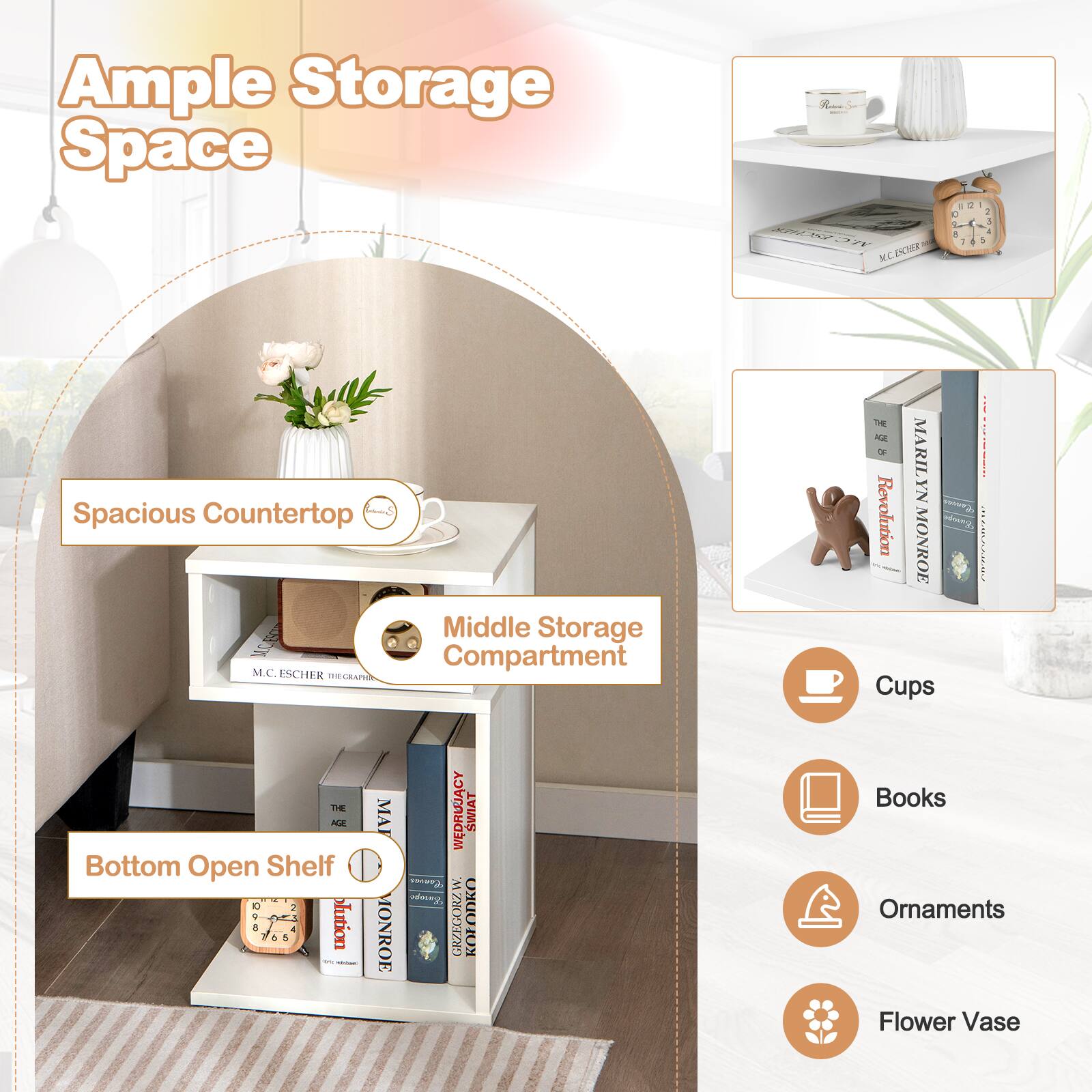 Ample Storage Space

- Spacious Countertop
- Middle Storage Compartment
- Bottom Open Shelf

Storage
- Cups
- Books
- Ornaments
- Flower Vase