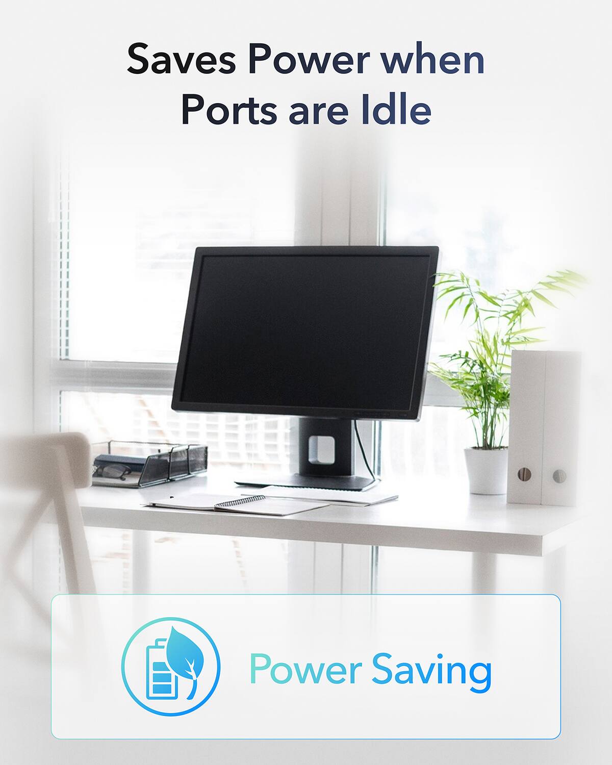 Saves Power when Ports are Idle

Power Saving