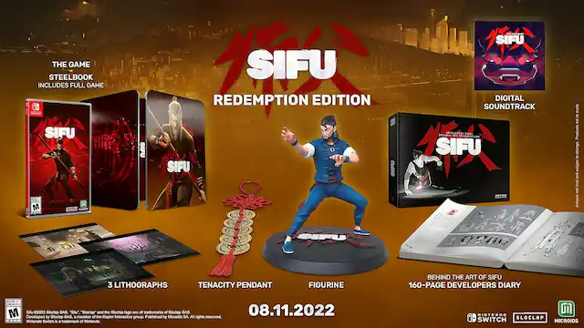 THE GAME STEELBOOK INCLUDES FULL GAME
SIFU REDEMPTION EDITION
- SIFU
- SIFU DIGITAL SOUNDTRACK
- DEVELOPERS DIARY
- 3 LITHOGRAPHS
- TENACITY PENDANT
- FIGURINE
- BEHIND THE ART OF SIFU 160-PAGE DEVELOPERS DIARY
"SIFU" "Slocap" and the Slocap logo are all trademarks of Slocap SAS.
08.11.2022
Developed by Slocap SAS, a member of the Kepler Interactive group
Published by Microids SA
All rights reserved.
NINTENDO SWITCH is a trademark of Nintendo.
NINTENDO SWITCH SLOCLAP MICROIDS - M (Mature 17+)