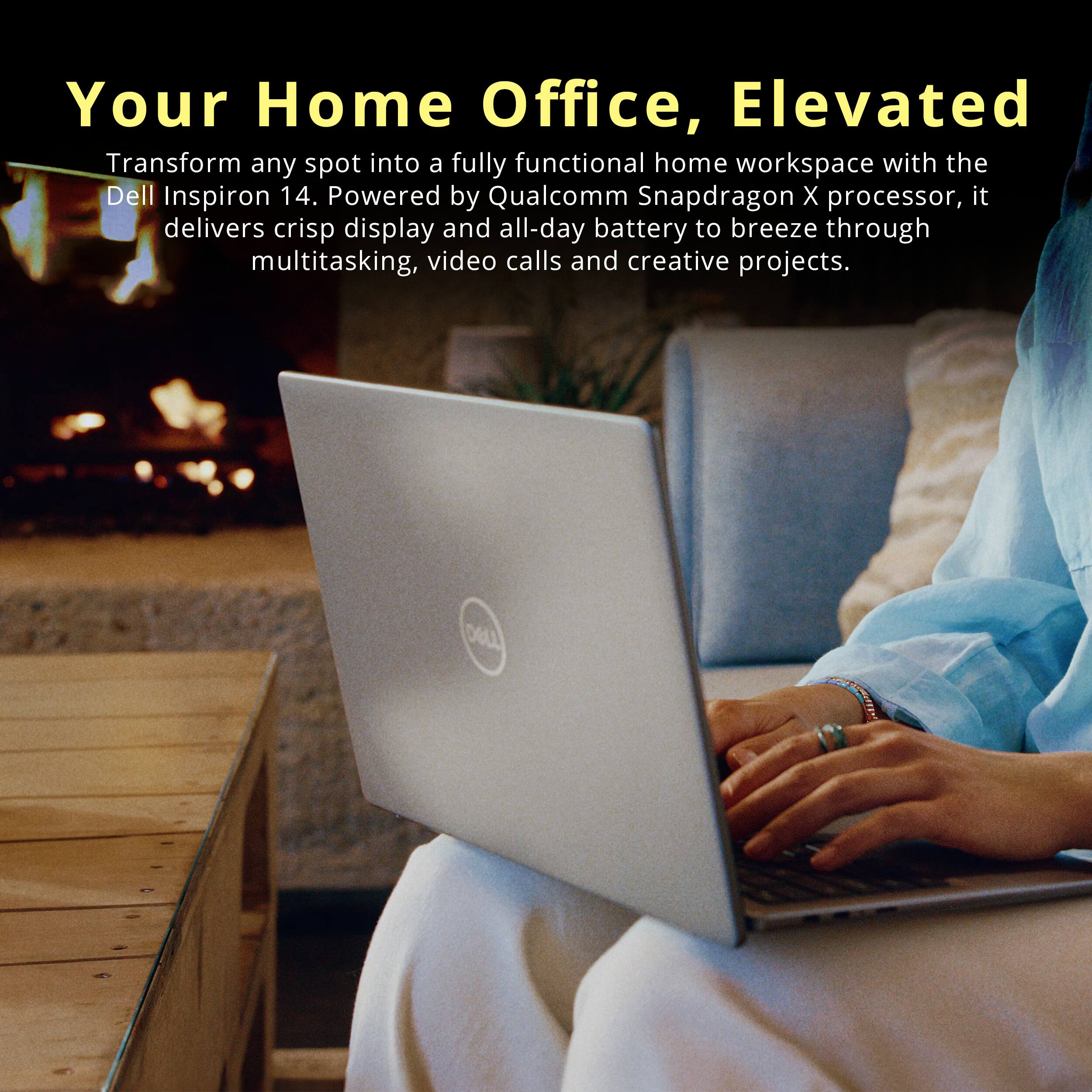 Your Home Office, Elevated

Transform any spot into a fully functional home workspace with the Dell Inspiron 14. Powered by Qualcomm Snapdragon X processor, it delivers crisp display and all-day battery to breeze through multitasking, video calls and creative projects.
