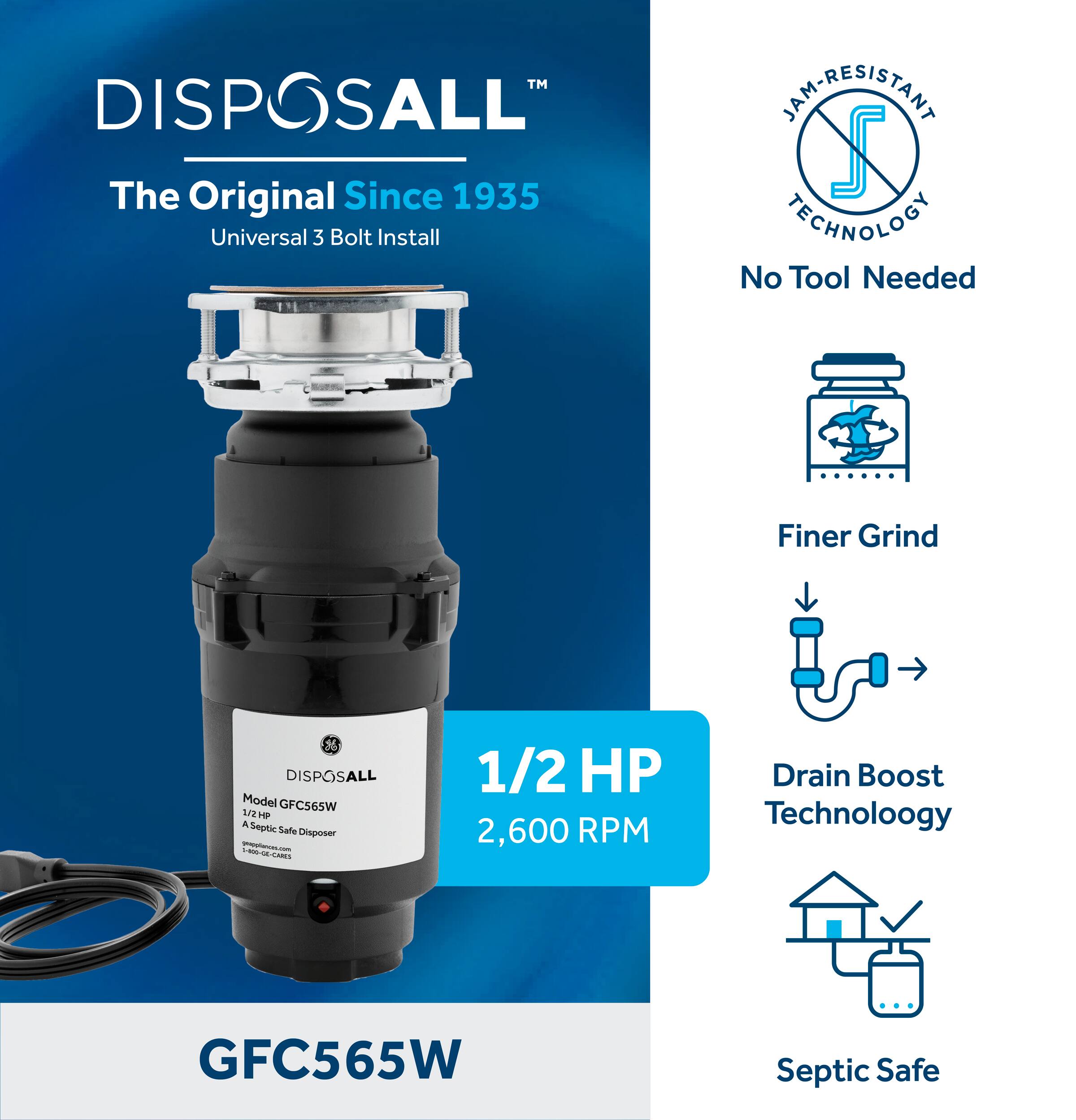 "Disposall All" The Original Since 1935 Universal 3 Bolt Install AN-REGISTANI TECHNOLOGY No Tool Needed Finer Grind DISPOSALL Model GFC565W 1 1/2 HP 2,600 RPM Drain Boost Technology GFC565W Septic Safe