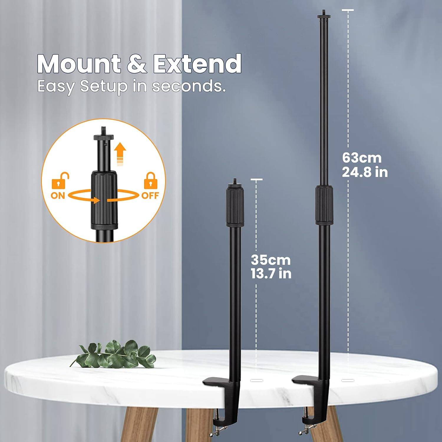 Mount & Extend  
Easy Setup in seconds.  

ON OFF  

63cm 24.8 in  
35cm 13.7 in