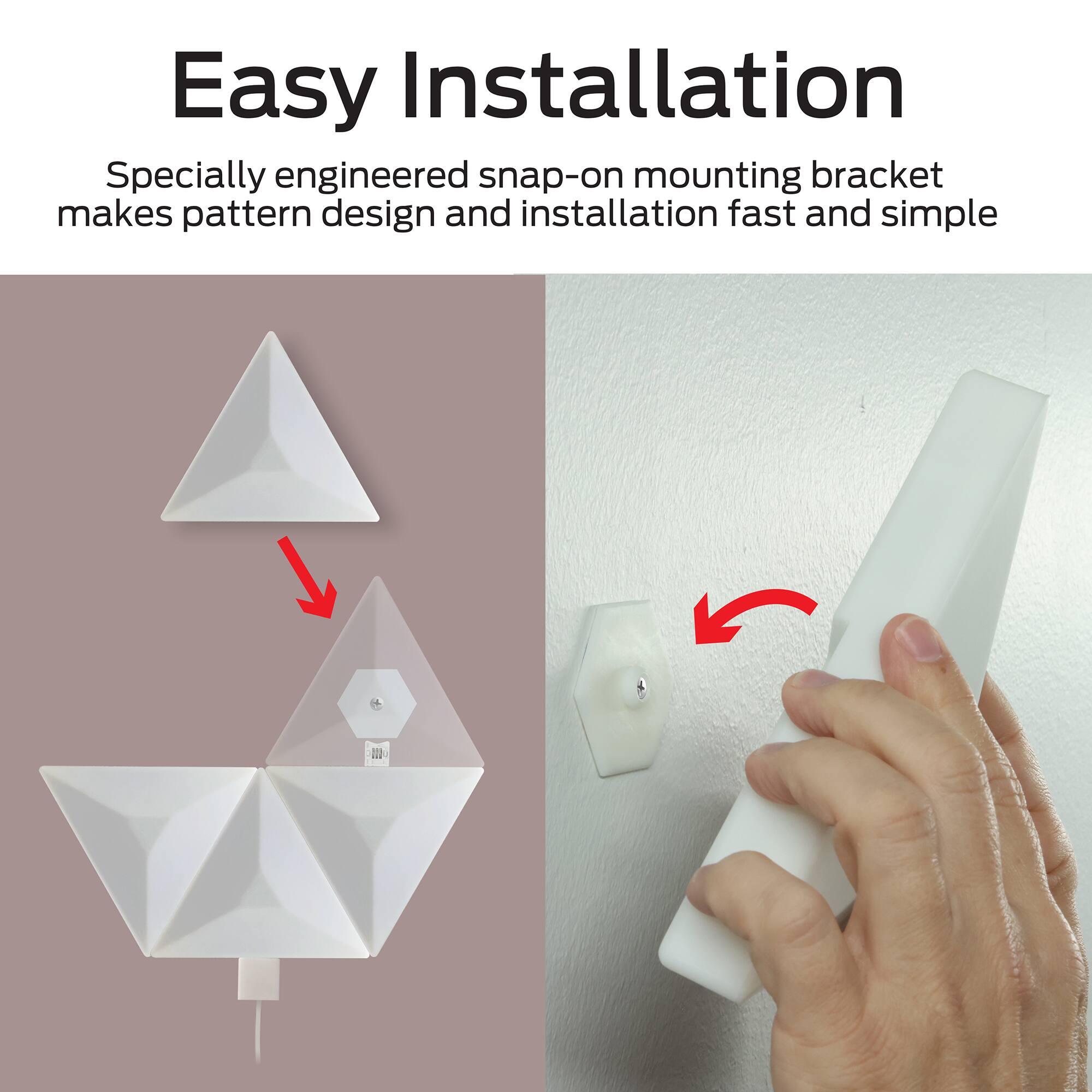 Easy Installation

Specially engineered snap-on mounting bracket makes pattern design and installation fast and simple