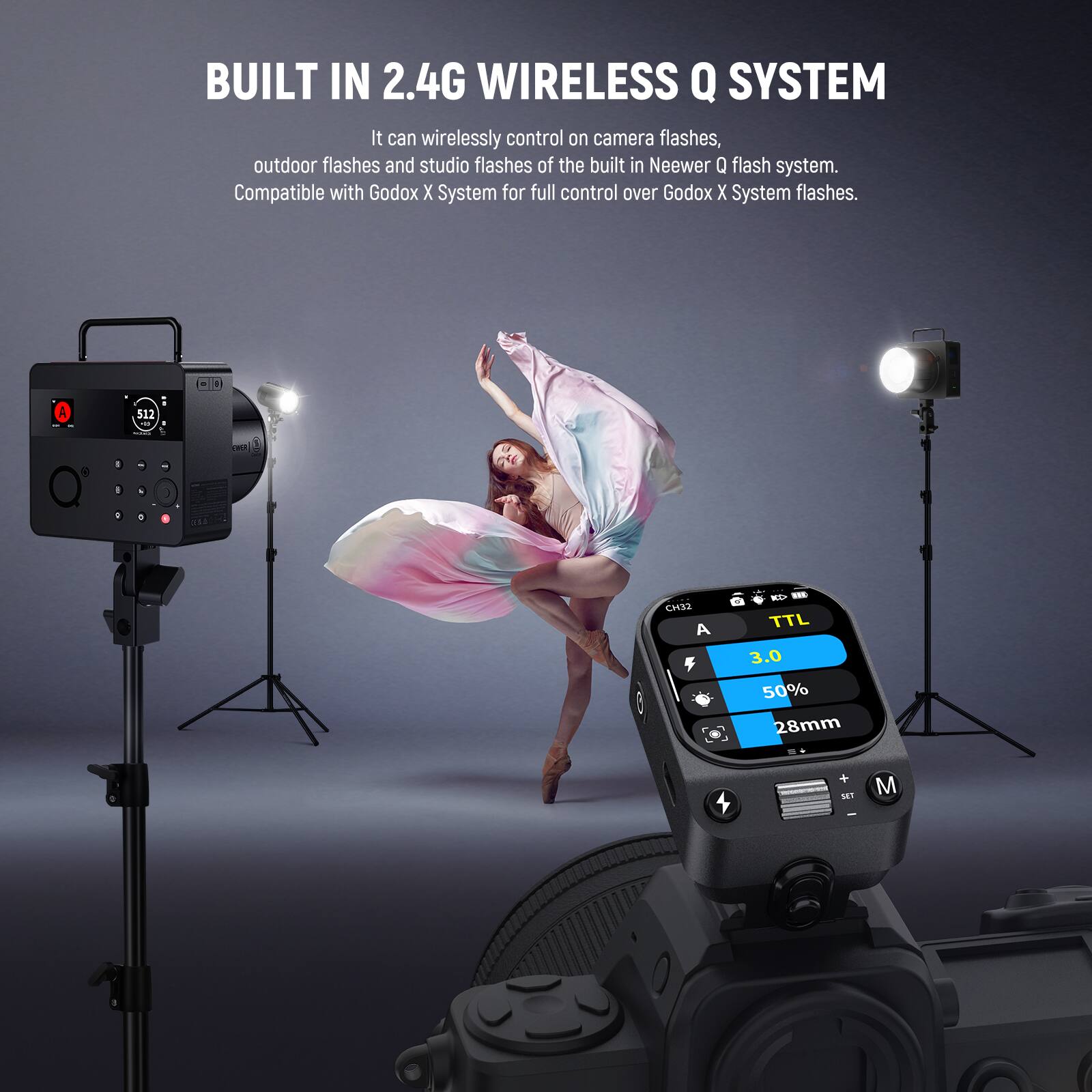 BUILT IN 2.4G WIRELESS Q SYSTEM

It can wirelessly control on camera flashes, outdoor flashes and studio flashes of the built in Neewer Q flash system. Compatible with Godox X System for full control over Godox X System flashes.