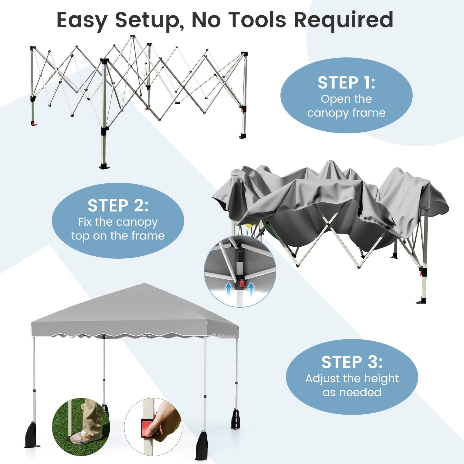 Easy Setup, No Tools Required

STEP 1: Open the canopy frame

STEP 2: Fix the canopy top on the frame

STEP 3: Adjust the height as needed