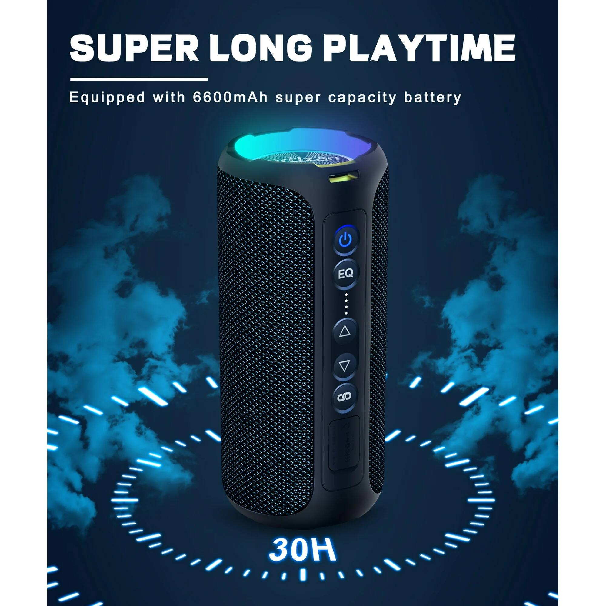 SUPER LONG PLAYTIME  
Equipped with 6600mAh super capacity battery  

30H