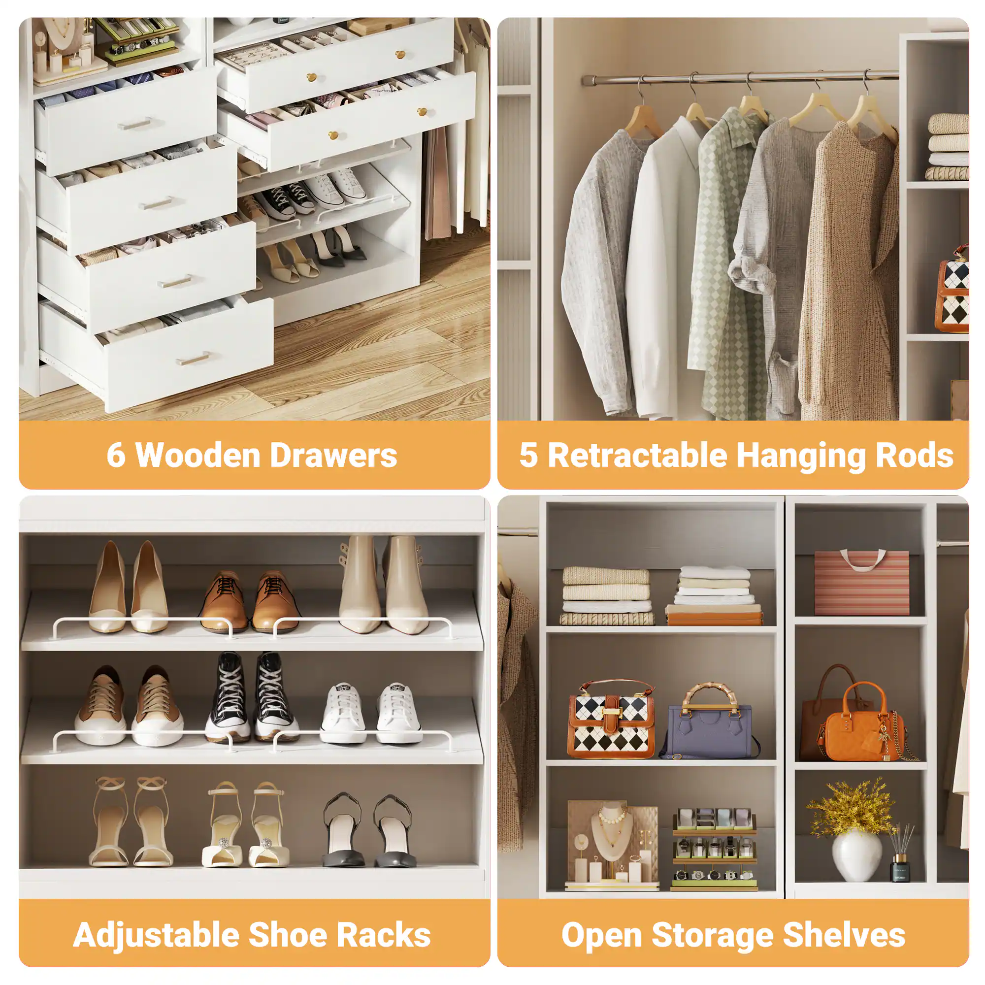 6 Wooden Drawers  
5 Retractable Hanging Rods  
Adjustable Shoe Racks  
Open Storage Shelves