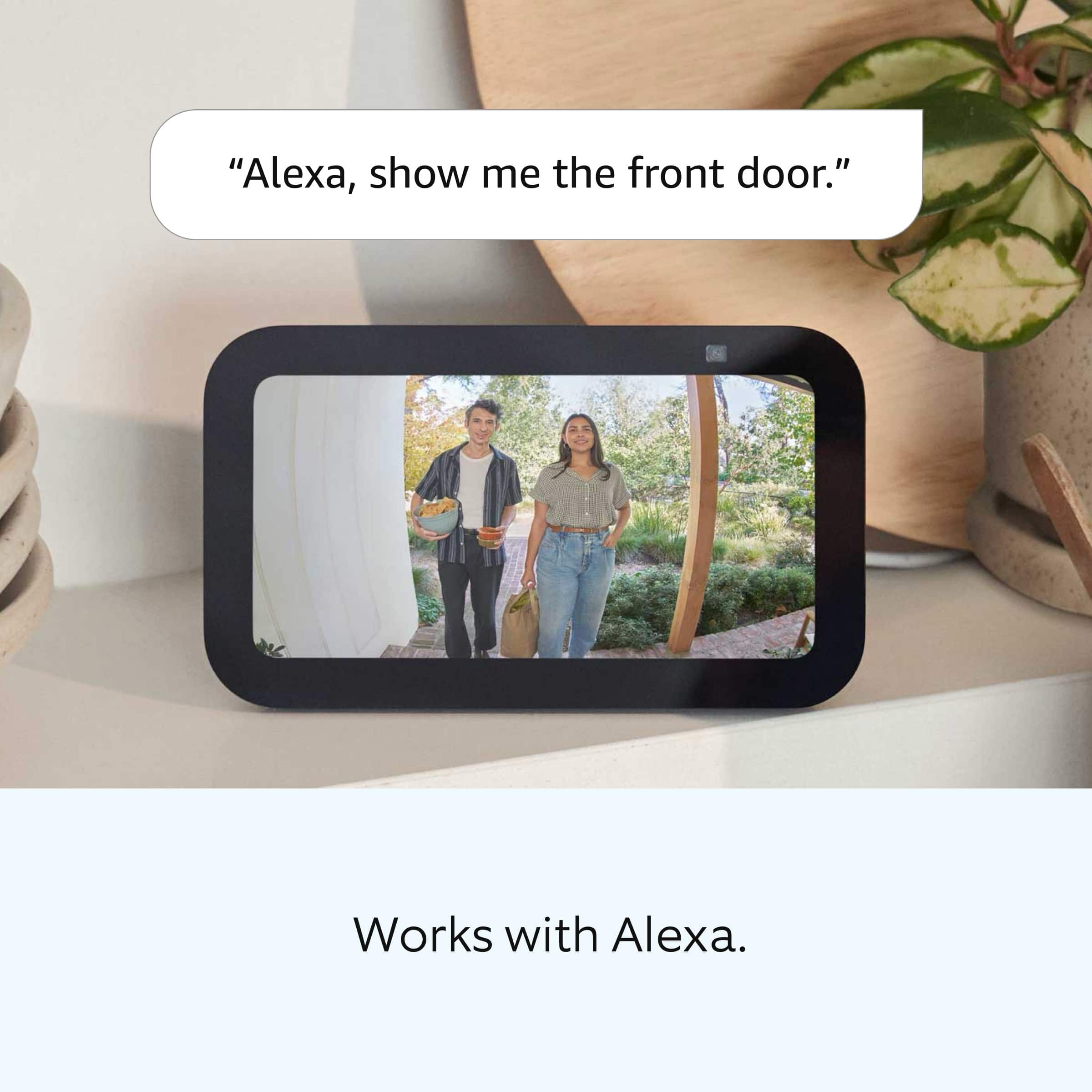 "Alexa, show me the front door." Works with Alexa.