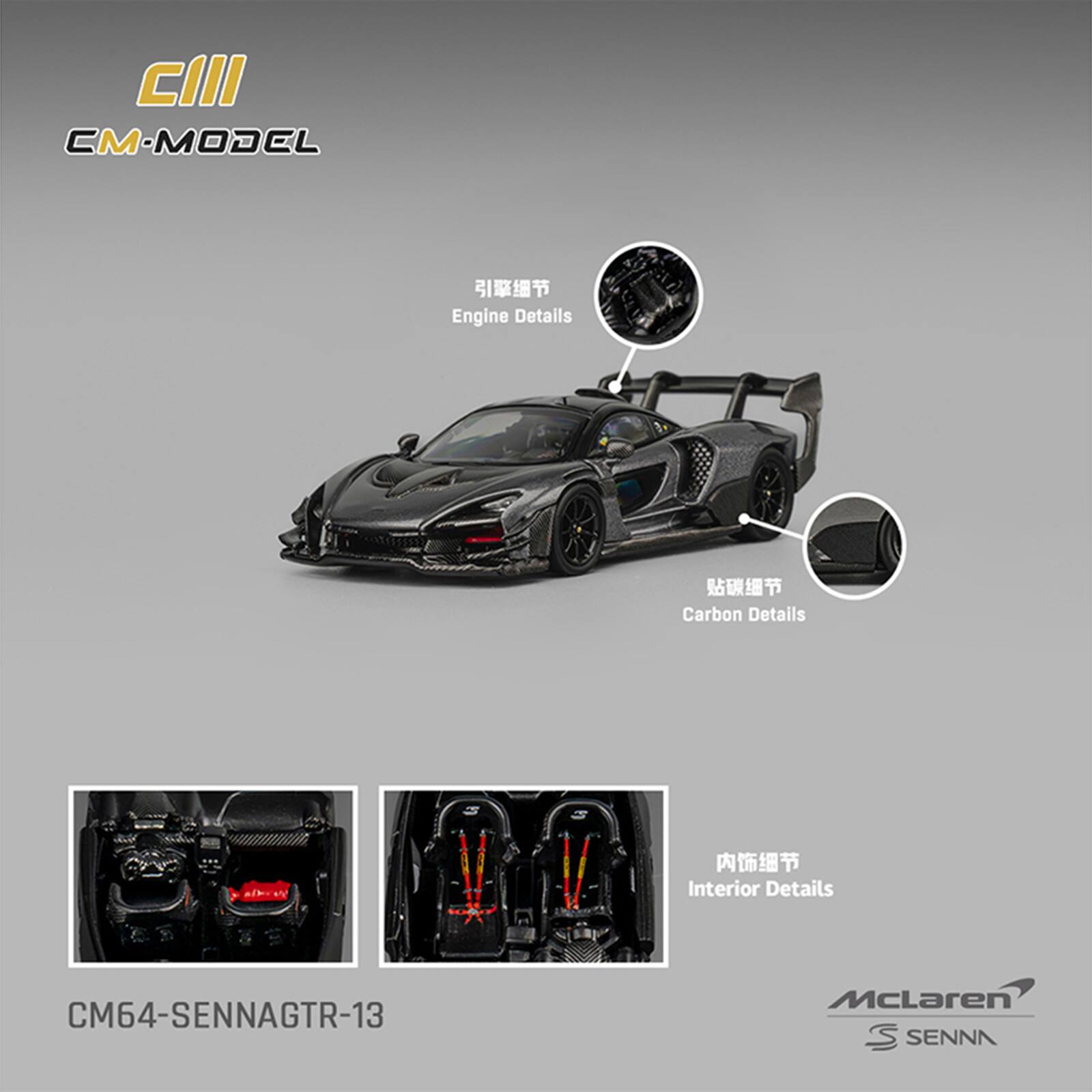 CIII  
CM-MODEL  

Engine Details  
Carbon Details  
Interior Details  

CM64-SENNAGTR-13  
McLaren Senna