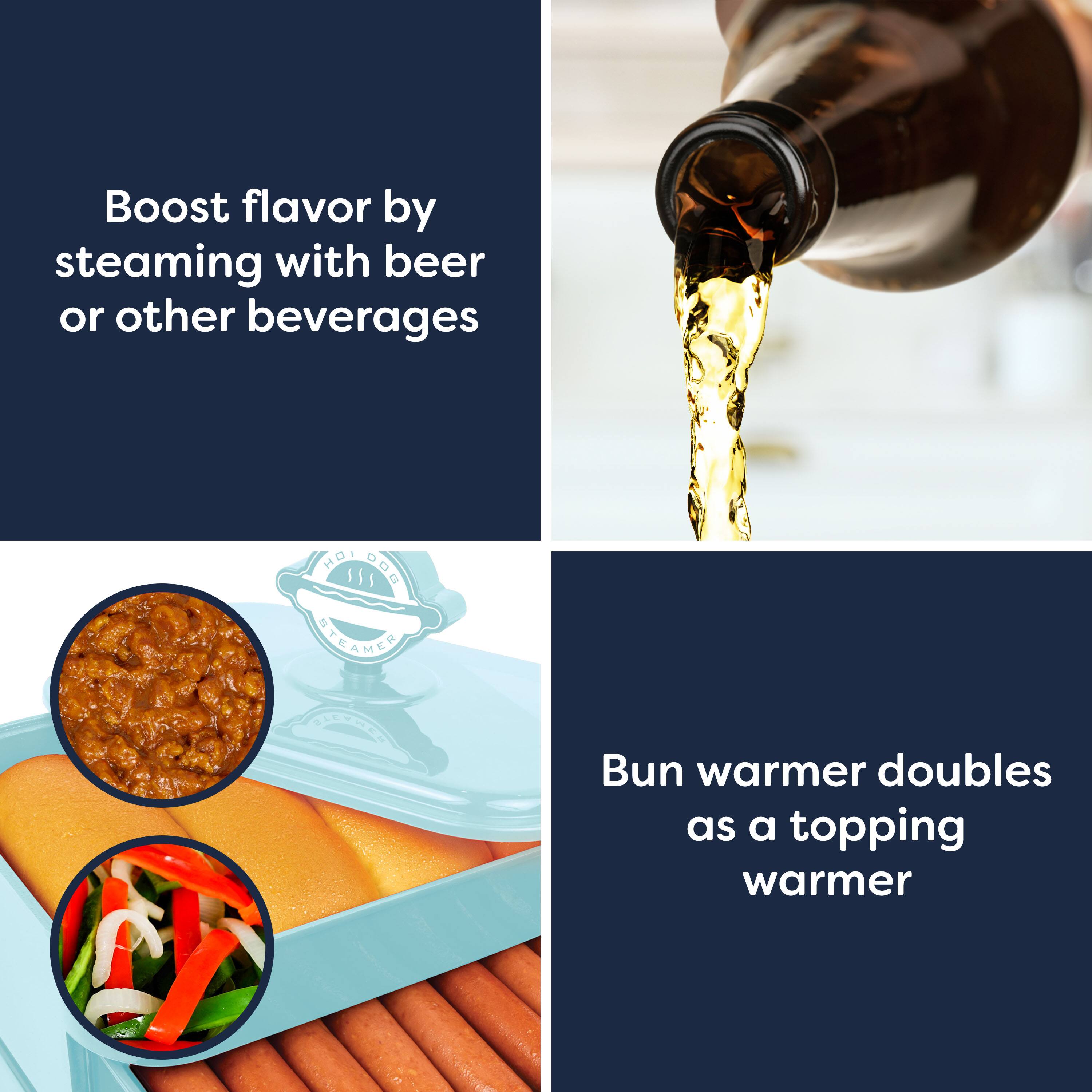 Boost flavor by steaming with beer or other beverages

Bun warmer doubles as a topping warmer