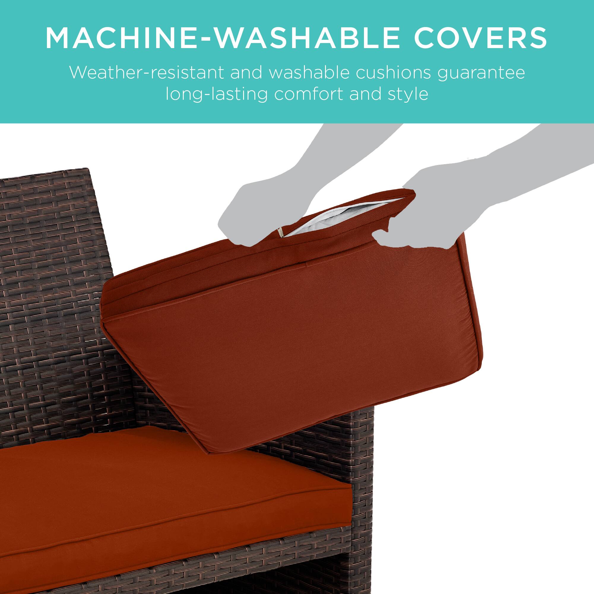 MACHINE-WASHABLE COVERS  
Weather-resistant and washable cushions guarantee long-lasting comfort and style