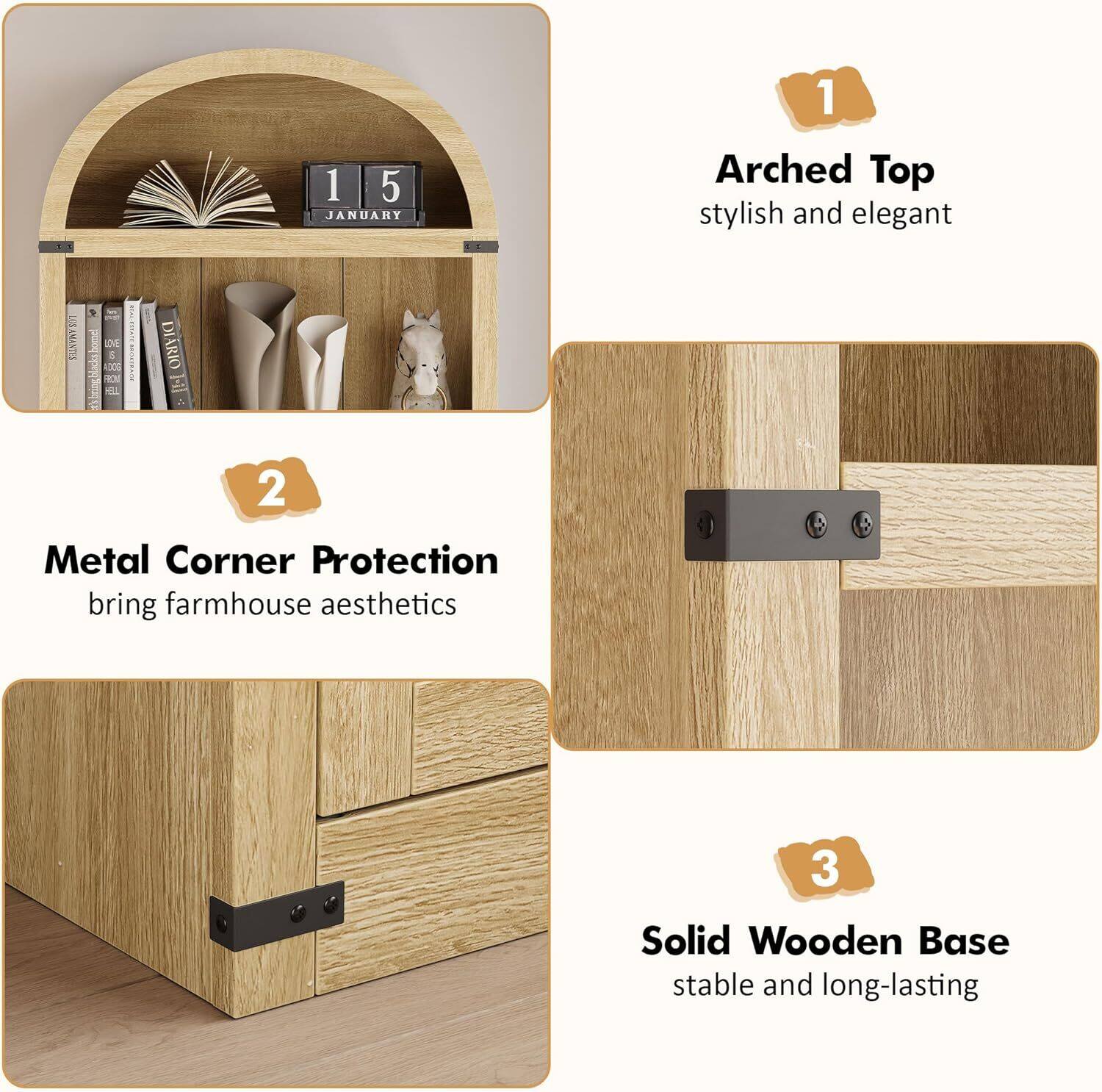 1. Arched Top
   - stylish and elegant

2. Metal Corner Protection
   - bring farmhouse aesthetics

3. Solid Wooden Base
   - stable and long-lasting