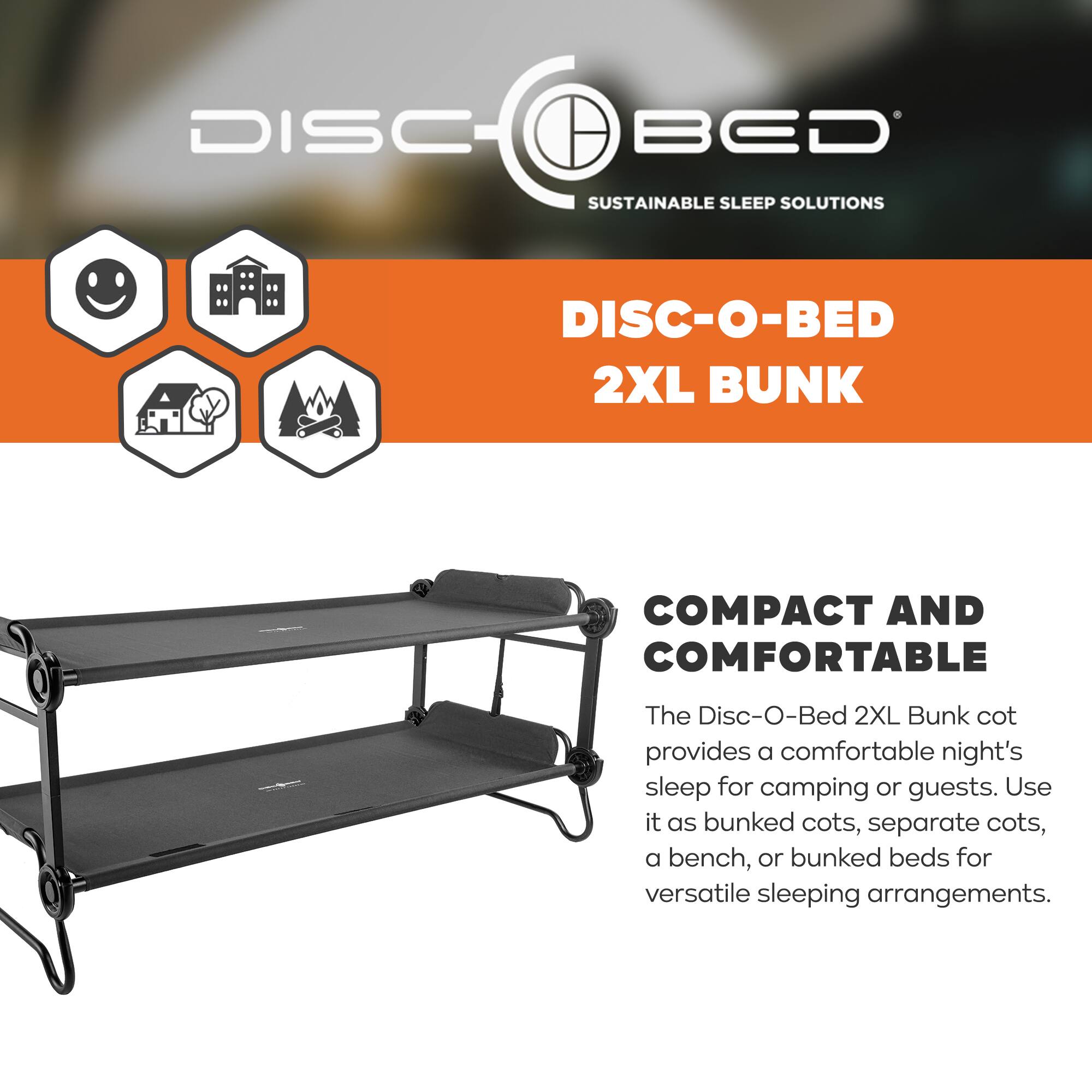 DISC BED SUSTAINABLE SLEEP SOLUTIONS  
DISC-O-BED 2XL BUNK  
COMPACT AND COMFORTABLE  

The Disc-O-Bed 2XL Bunk cot provides a comfortable night's sleep for camping or guests. Use it as bunked cots, separate cots, a bench, or bunked beds for versatile sleeping arrangements.