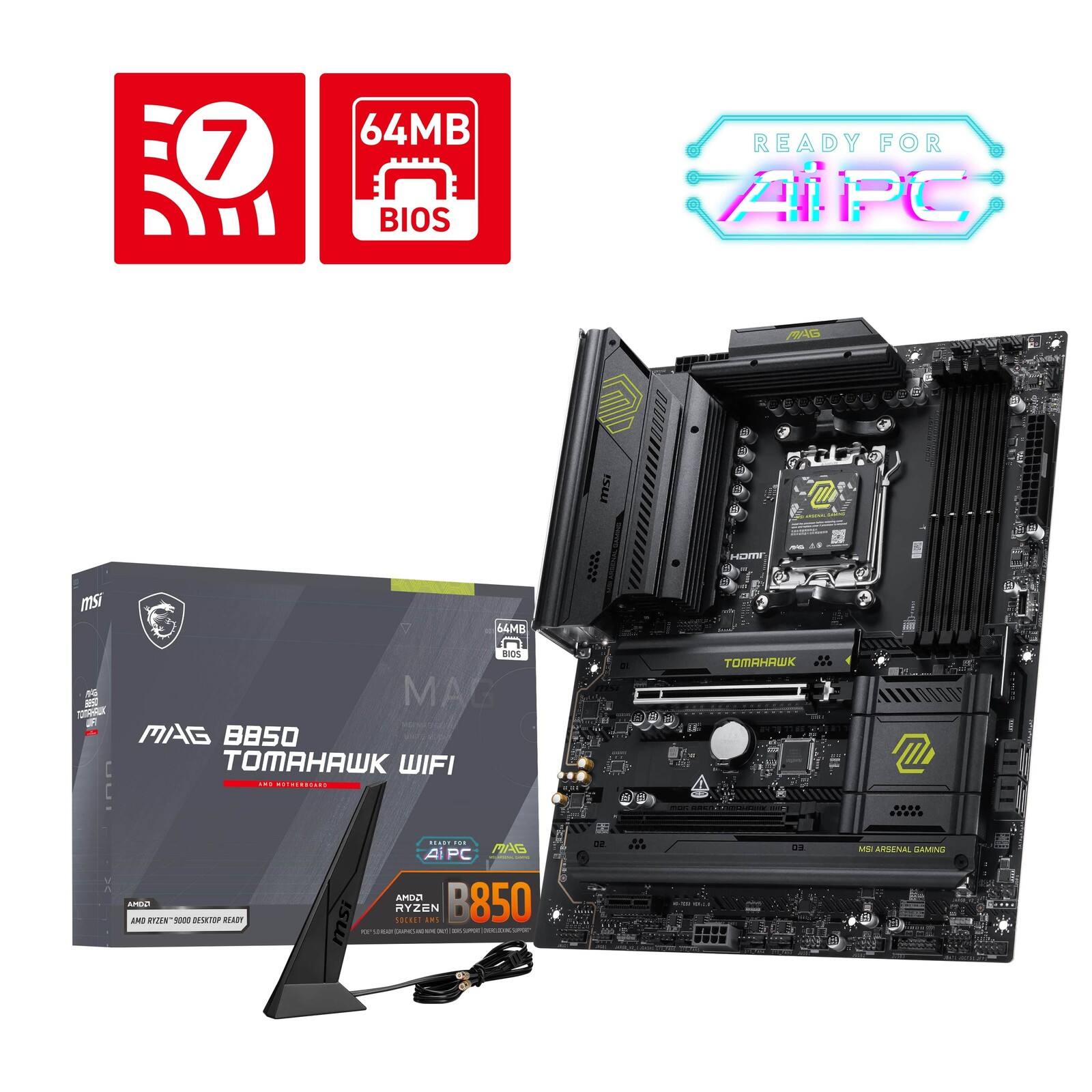 7 64MB BIOS READY FOR AI PC  
MAG B850 TOMAHAWK WIFI  
AMD Ryzen 9000 Desktop Ready