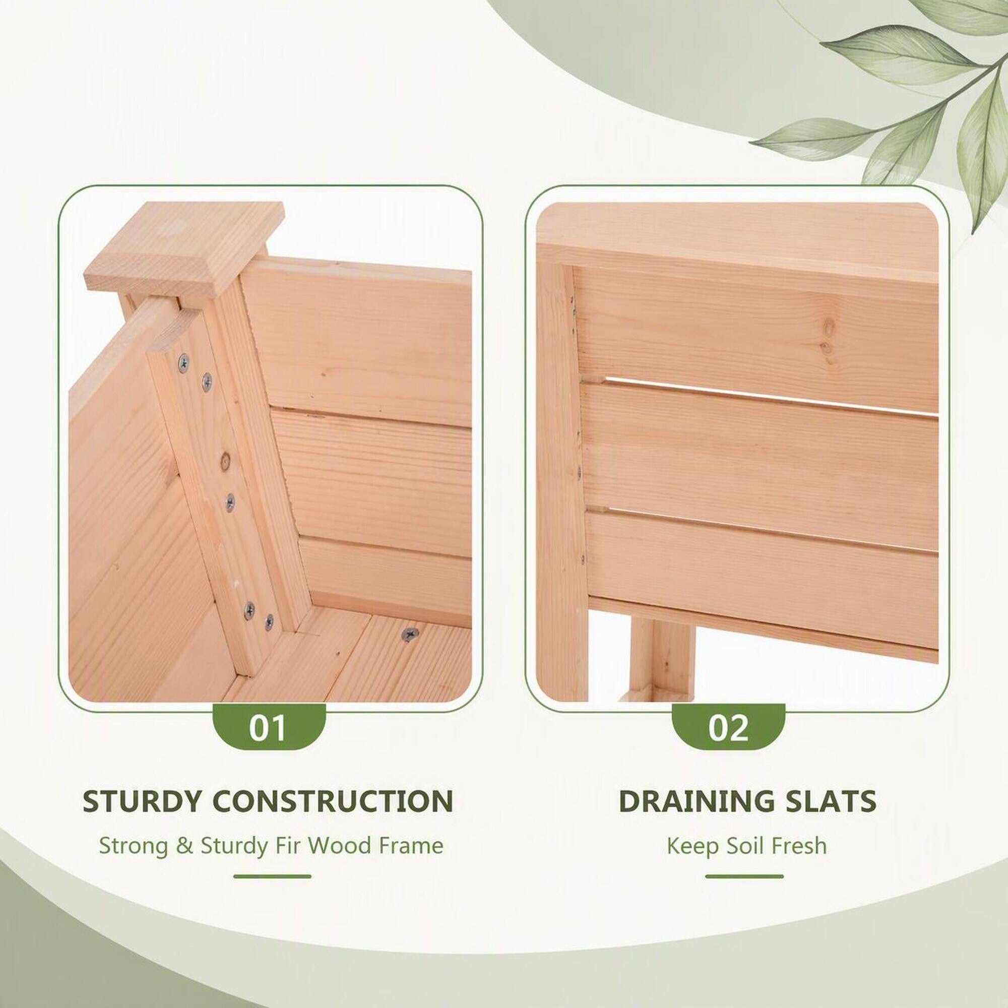 01
STURDY CONSTRUCTION
Strong & Sturdy Fir Wood Frame

02
DRAINING SLATS
Keep Soil Fresh