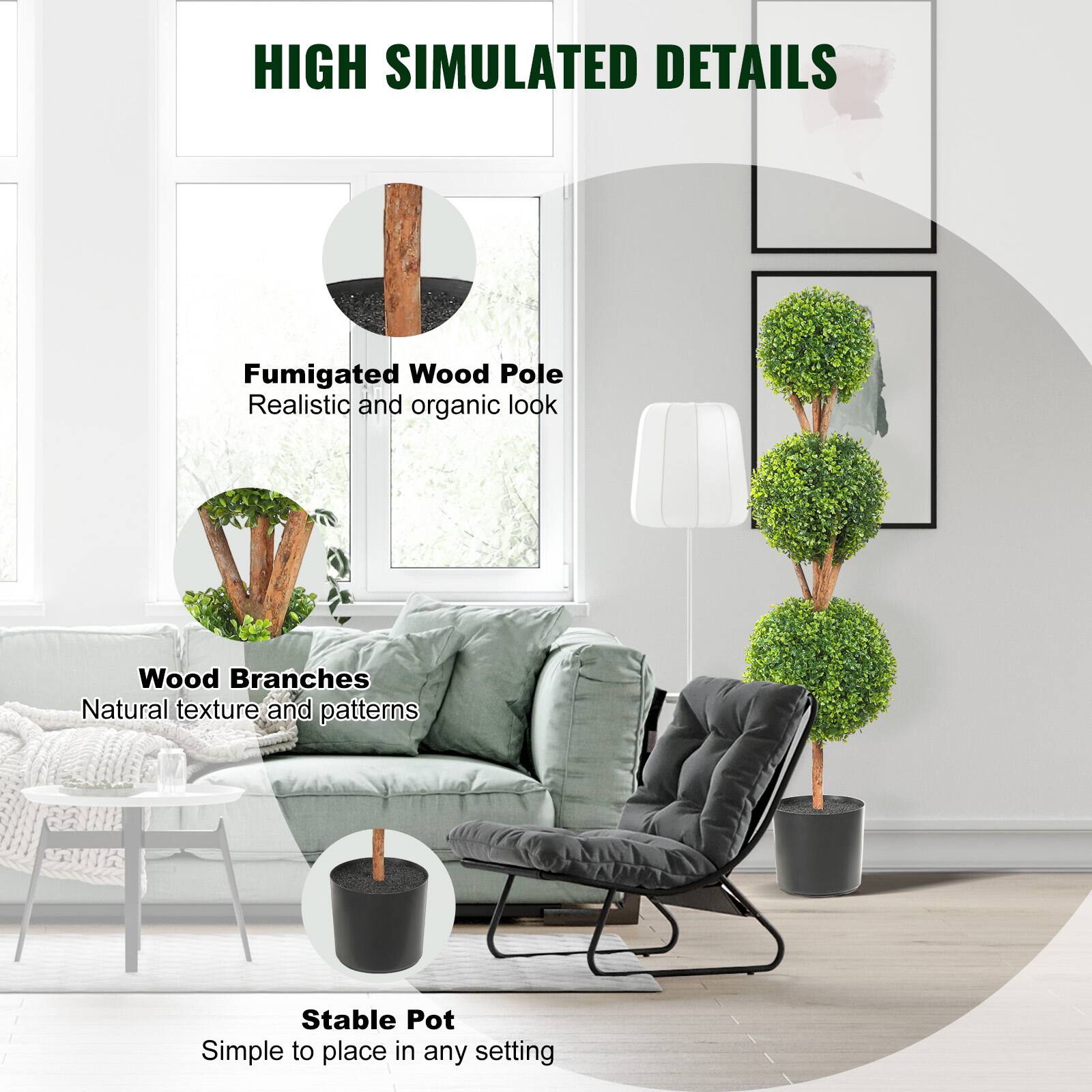 HIGH SIMULATED DETAILS

- Fumigated Wood Pole
  Realistic and organic look

- Wood Branches
  Natural texture and patterns

- Stable Pot
  Simple to place in any setting