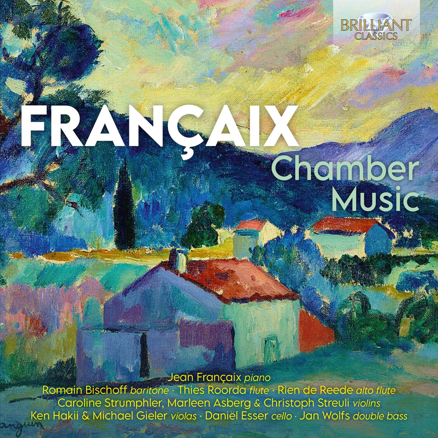 BRILLIANT CLASSICS

FRANÇAIX  
Chamber Music

Jean Françaix piano  
Romain Bischoff baritone  
Thies Roorda flute  
Rien de Reede alto flute  
Caroline Strumphler, Marleen Asberg & Christoph Streuli violins  
Ken Hakii & Michael Gieler violas  
Daniel Esser cello  
Jan Wolfs double bass