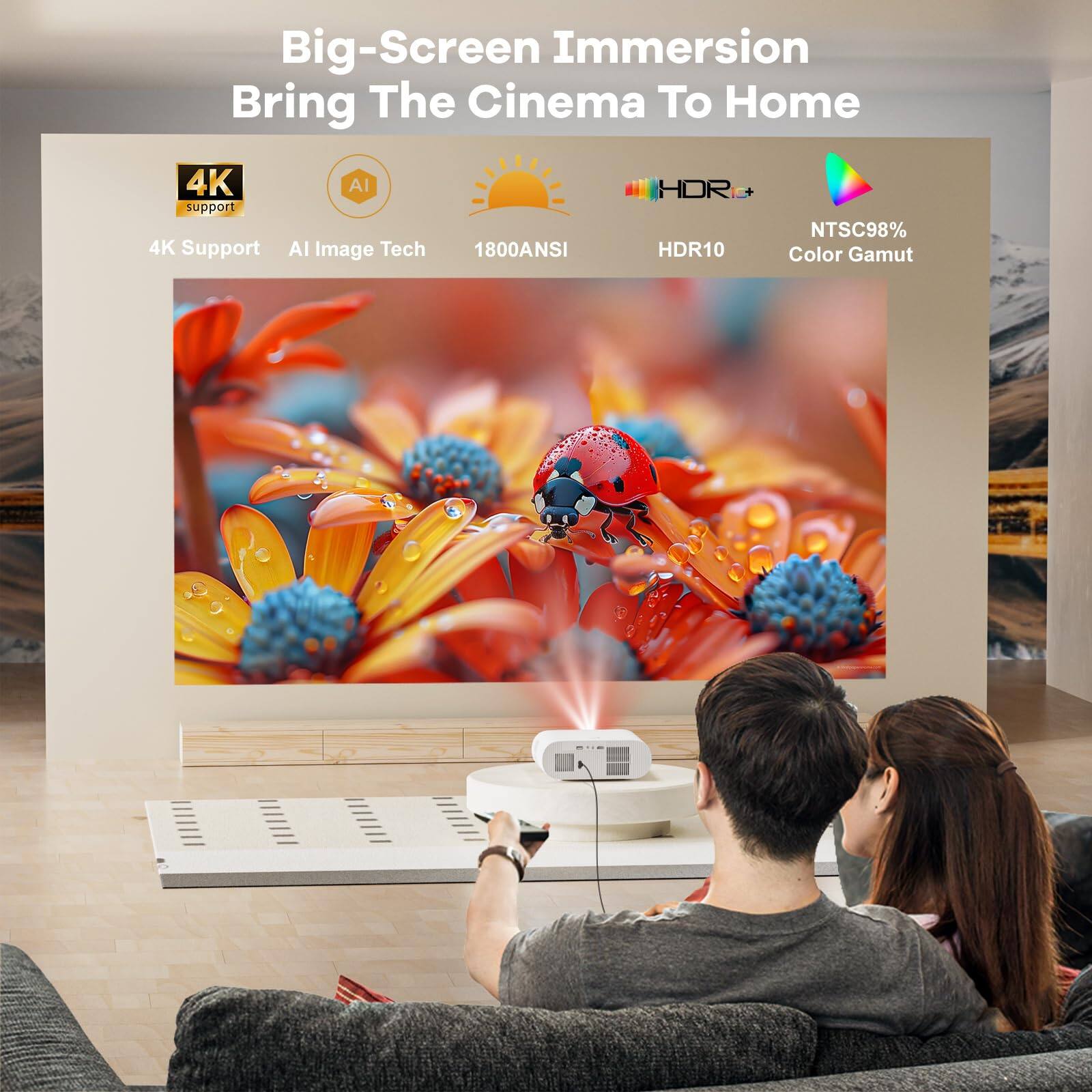 Big-Screen Immersion  
Bring The Cinema To Home

4K Support  
AI Image Tech  
1800ANSI  
HDR10  
NTSC98%  
Color Gamut