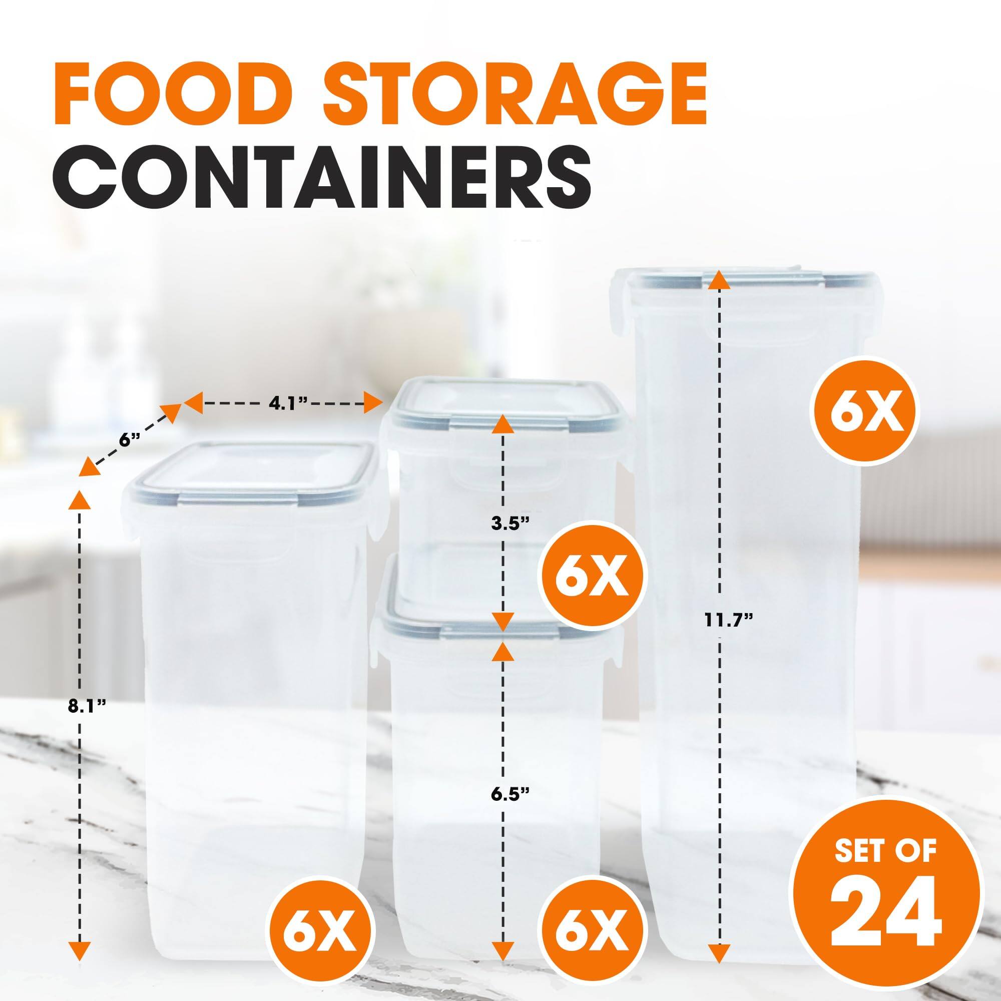 FOOD STORAGE CONTAINERS

6" x 4.1" x 3.5" 6X  
8.1" x 6.5" 6X  
11.7" 6X  

SET OF 24