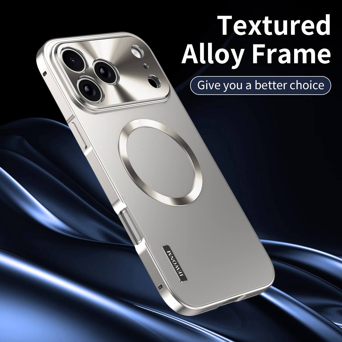 Textured Alloy Frame  
Give you a better choice