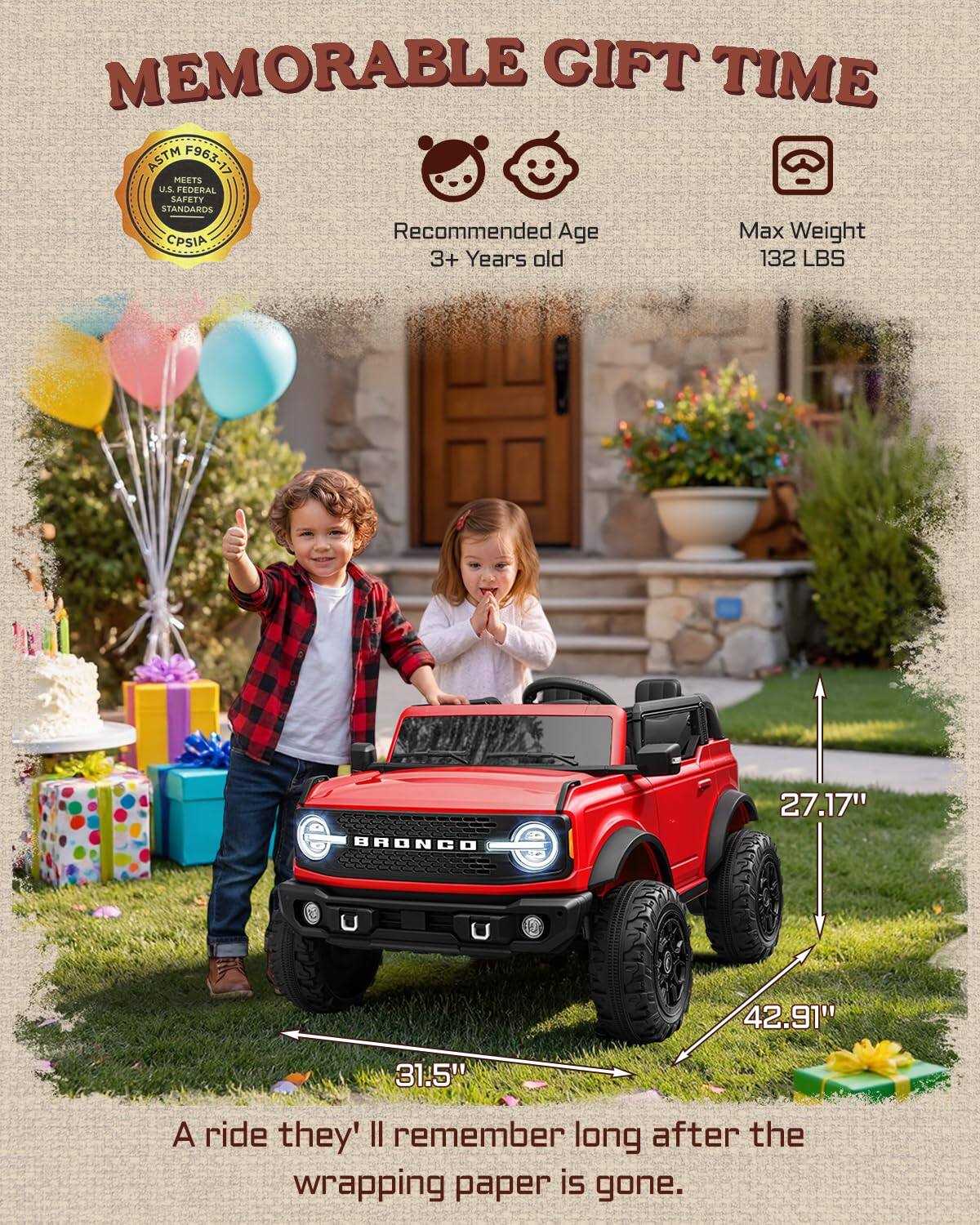 MEMORABLE GIFT TIME ASTM F963-17 MEETS U.S. FEDERAL SAFETY STANDARDS

Recommended Age: 3+ Years old
Max Weight: 132 LBS

BRONCO
27.17" U
42.91" A
31.5"

A ride they'll remember long after the wrapping paper is gone.