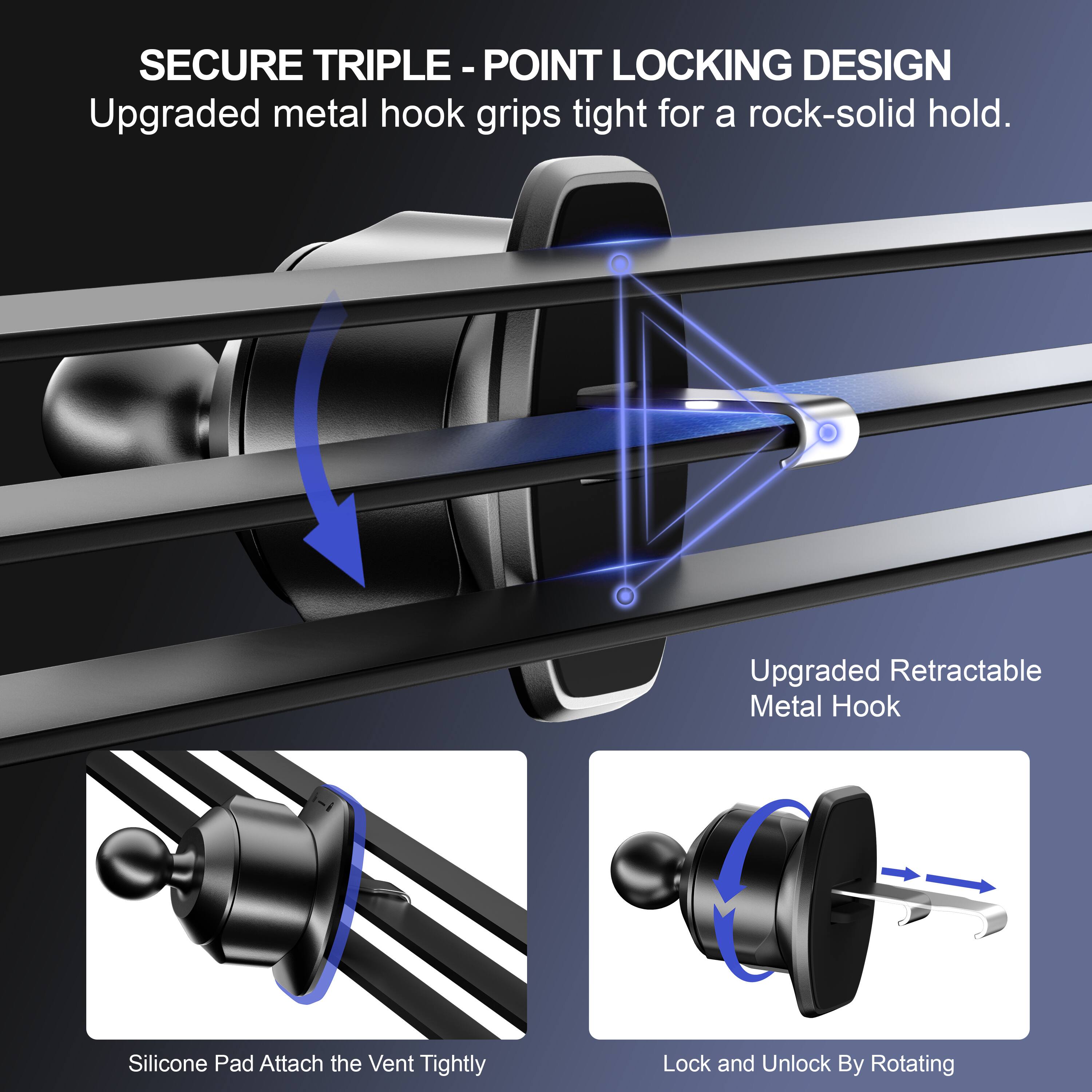 SECURE TRIPLE-POINT - LOCKING DESIGN
Upgraded metal hook grips tight for a rock-solid hold.
Upgraded Retractable Metal Hook
Silicone Pad Attach the Vent Tightly
Lock and Unlock By Rotating