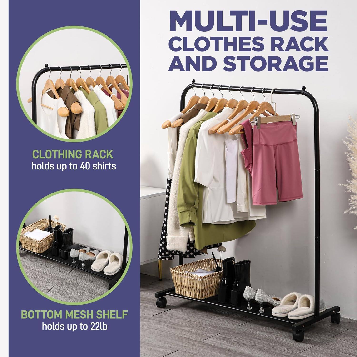 MULTI-USE CLOTHES RACK AND STORAGE
CLOTHING RACK holds up to 40 shirts
BOTTOM MESH SHELF holds up to 22lb