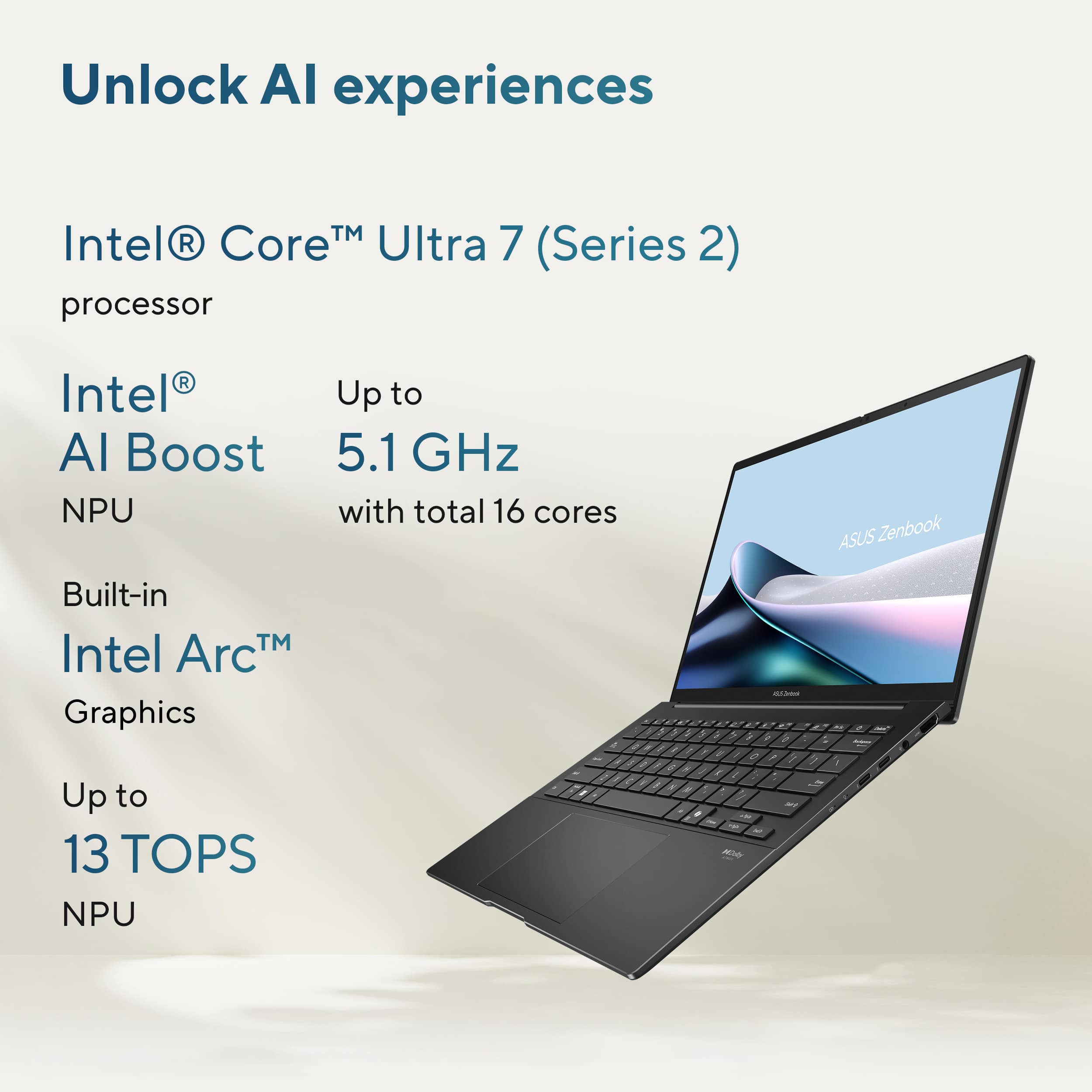 Unlock AI experiences with Intel Core Ultra 7 (Series 2) processor, Intel AI Boost NPU, Up to 5.1 GHz with total 16 cores, ASUS Zenbook, Built-in Intel ArcTM Graphics, Up to 13 TOPS NPU.