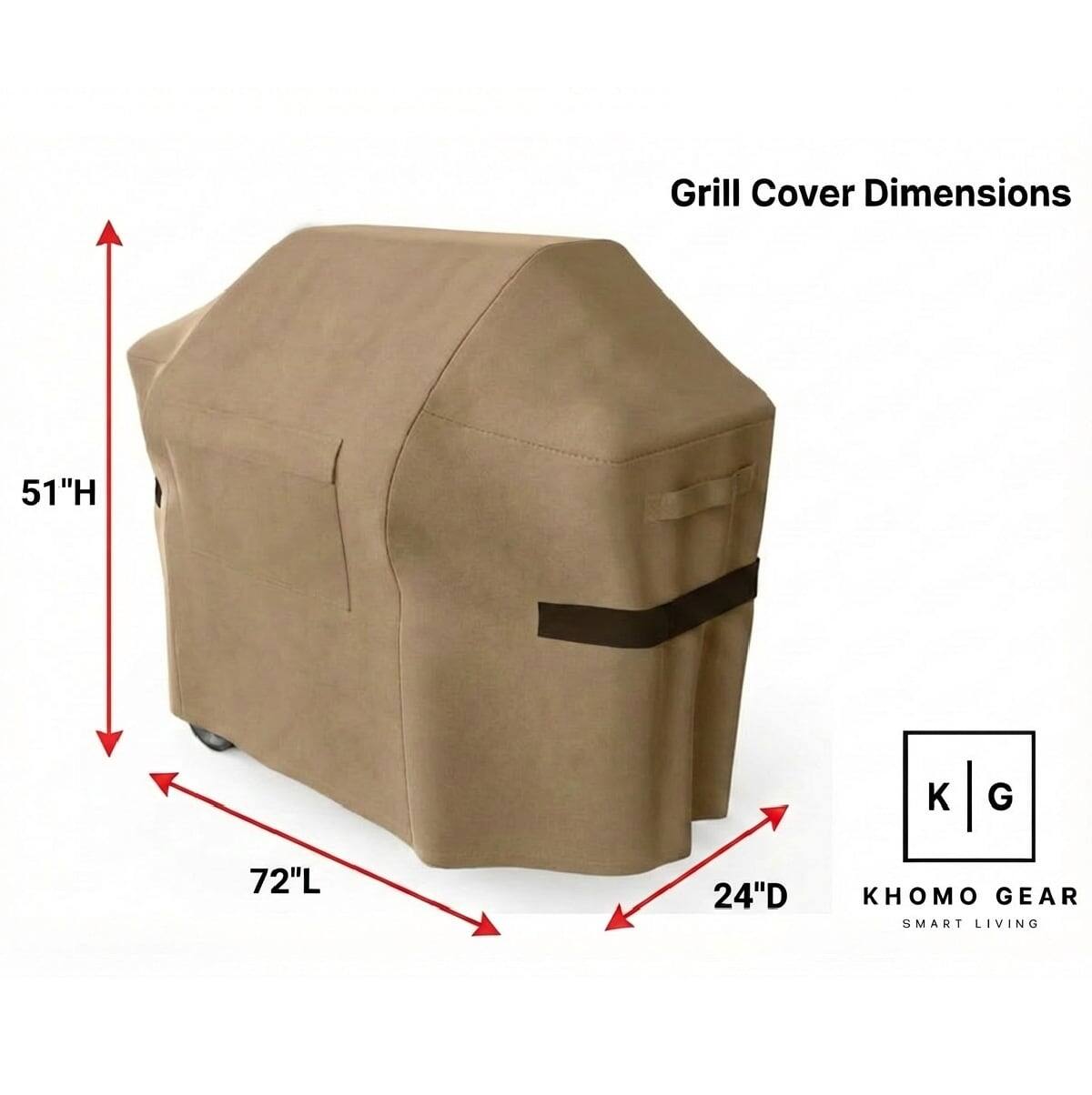 Grill Cover Dimensions
51"H
72"L
24"D
KHOMO GEAR SMART LIVING